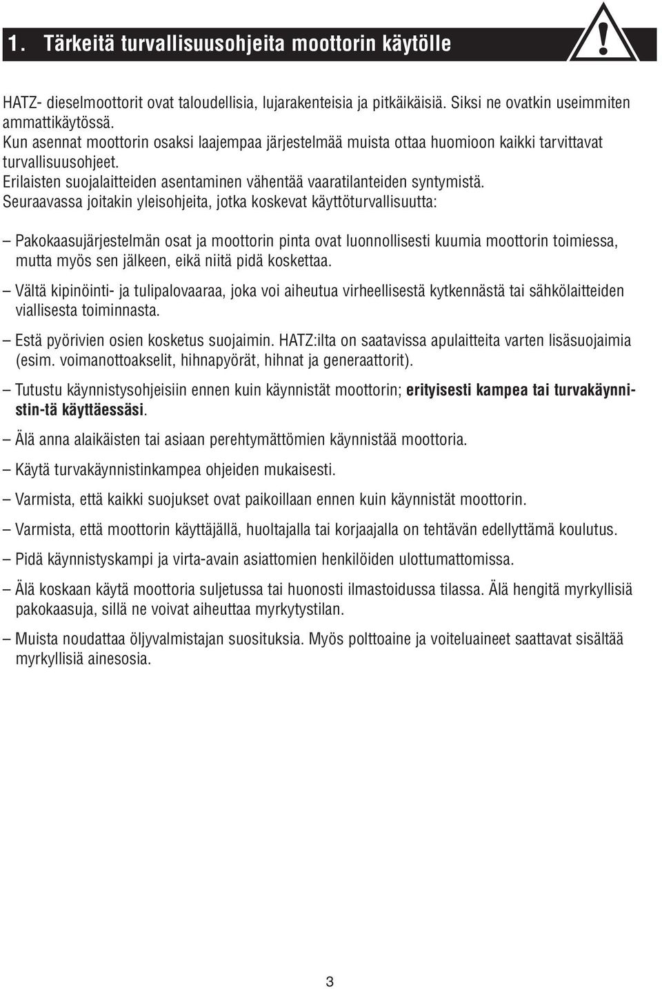 Seuraavassa joitakin yleisohjeita, jotka koskevat käyttöturvallisuutta: Pakokaasujärjestelmän osat ja moottorin pinta ovat luonnollisesti kuumia moottorin toimiessa, mutta myös sen jälkeen, eikä