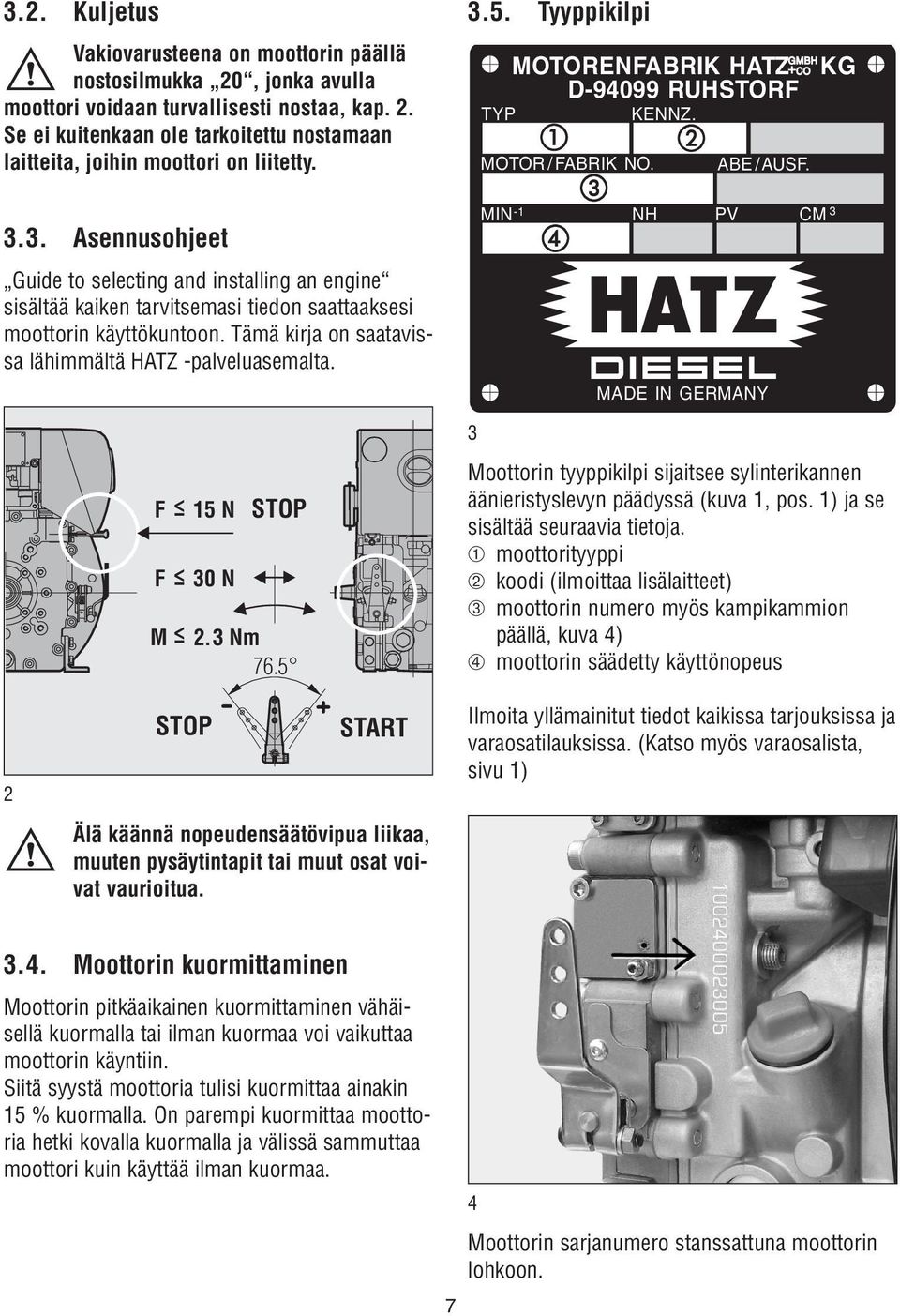 Tyyppikilpi TYP MOTORENFABRIK HATZ D-94099 RUHSTORF KENNZ. GMBH + CO MOTOR / FABRIK NO. ABE /AUSF. MIN NH PV CM -1 3 MADE IN GERMANY KG 3 2 F < 15 N F < 30 N STOP M < 2.3 Nm 76.