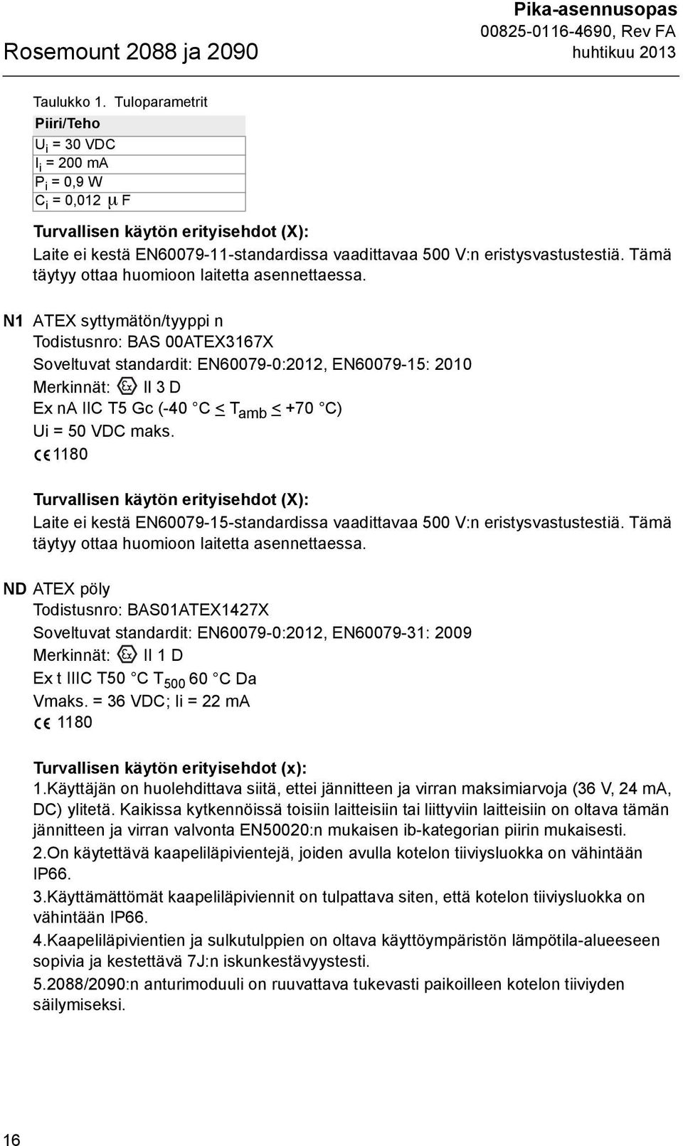 Tämä täytyy ottaa huomioon laitetta asennettaessa.