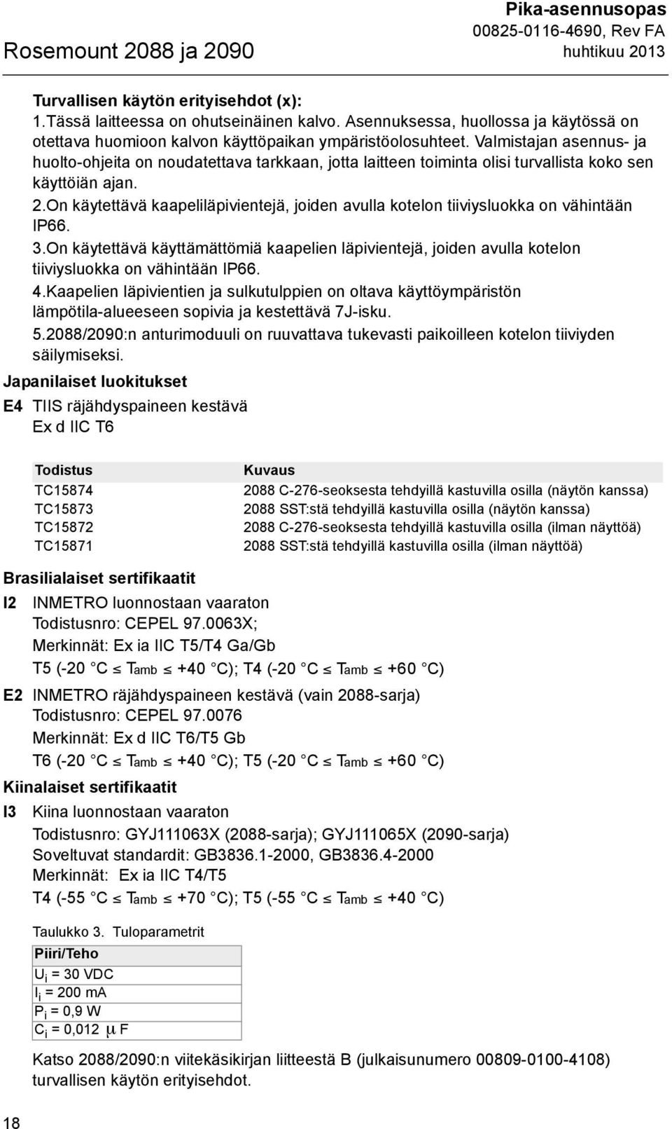 Valmistajan asennus- ja huolto-ohjeita on noudatettava tarkkaan, jotta laitteen toiminta olisi turvallista koko sen käyttöiän ajan. 2.