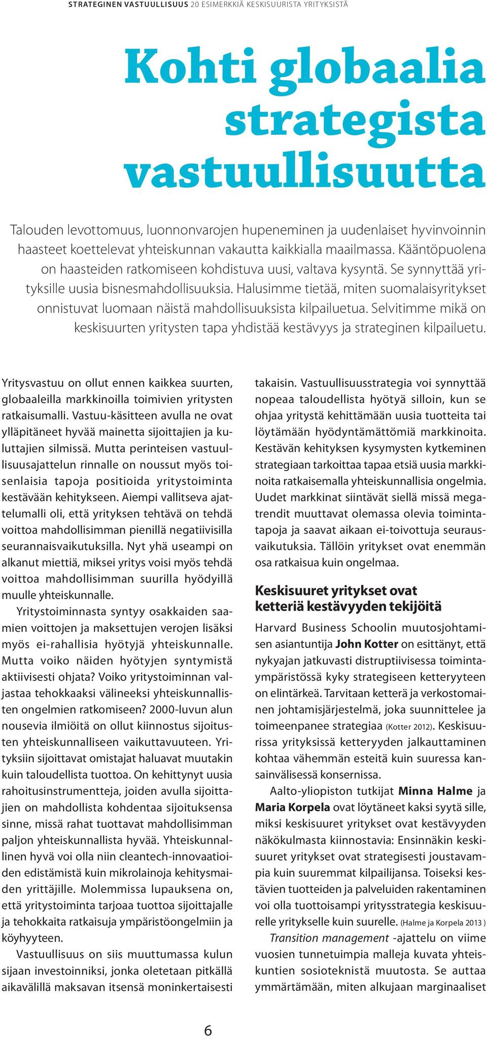 Halusimme tietää, miten suomalaisyritykset onnistuvat luomaan näistä mahdollisuuksista kilpailuetua. Selvitimme mikä on keskisuurten yritysten tapa yhdistää kestävyys ja strateginen kilpailuetu.