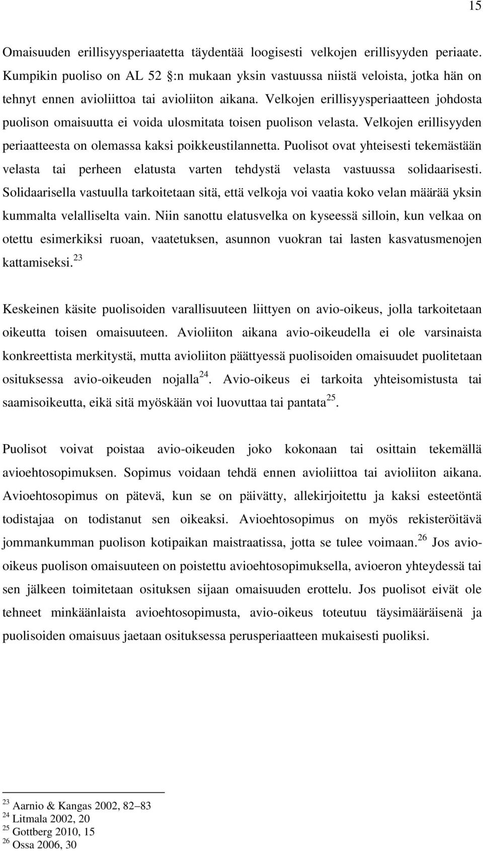 Velkojen erillisyysperiaatteen johdosta puolison omaisuutta ei voida ulosmitata toisen puolison velasta. Velkojen erillisyyden periaatteesta on olemassa kaksi poikkeustilannetta.