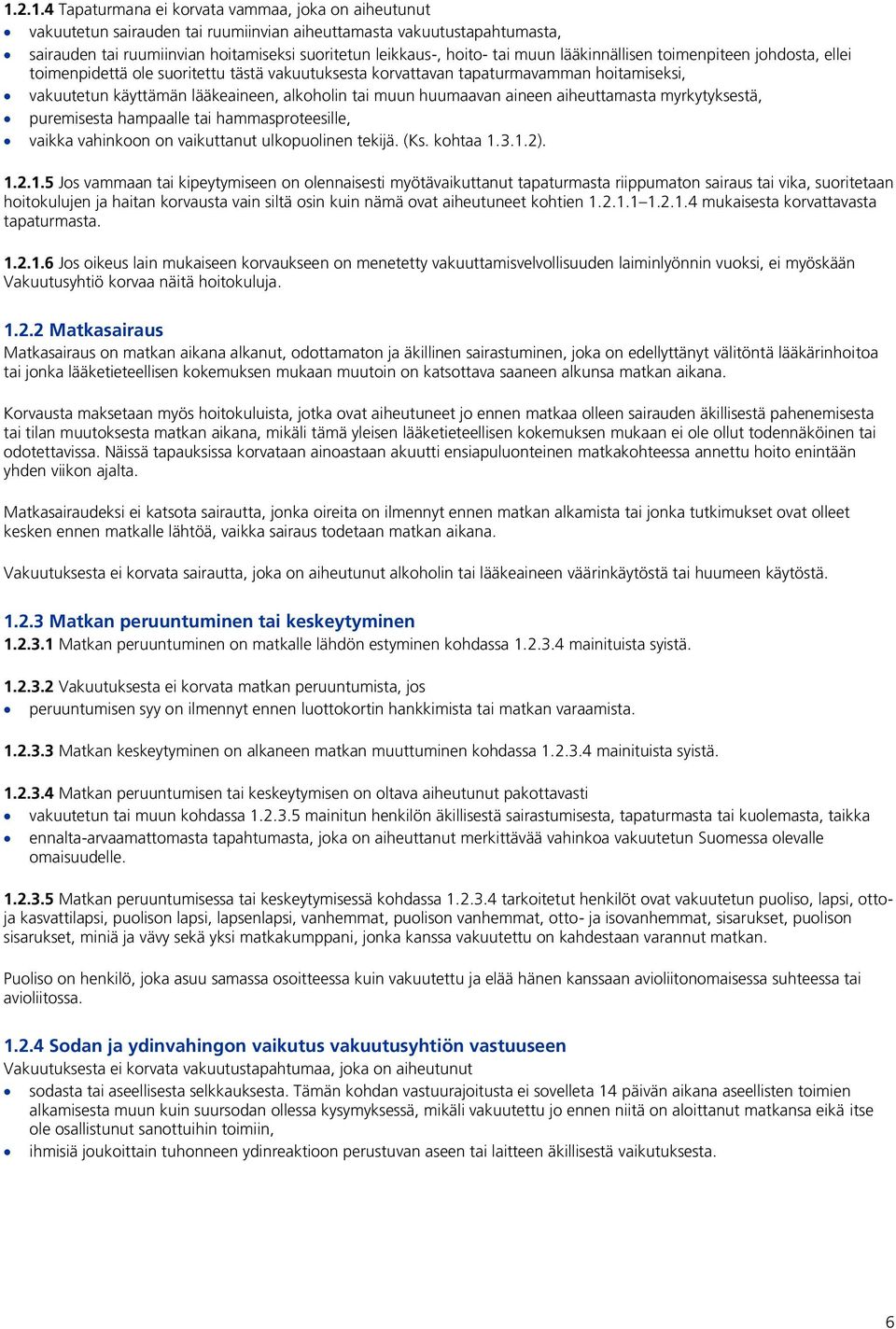 huumaavan aineen aiheuttamasta myrkytyksestä, puremisesta hampaalle tai hammasproteesille, vaikka vahinkoon on vaikuttanut ulkopuolinen tekijä. (Ks. kohtaa 1.