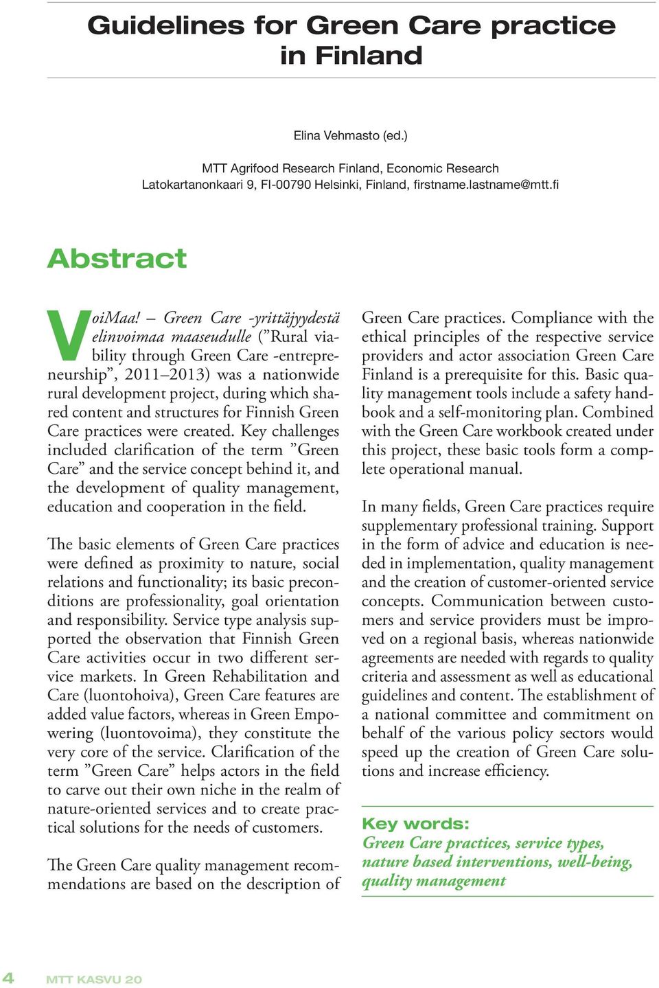 Green Care -yrittäjyydestä elinvoimaa maaseudulle ( Rural viability through Green Care -entrepreneurship, 2011 2013) was a nationwide rural development project, during which shared content and