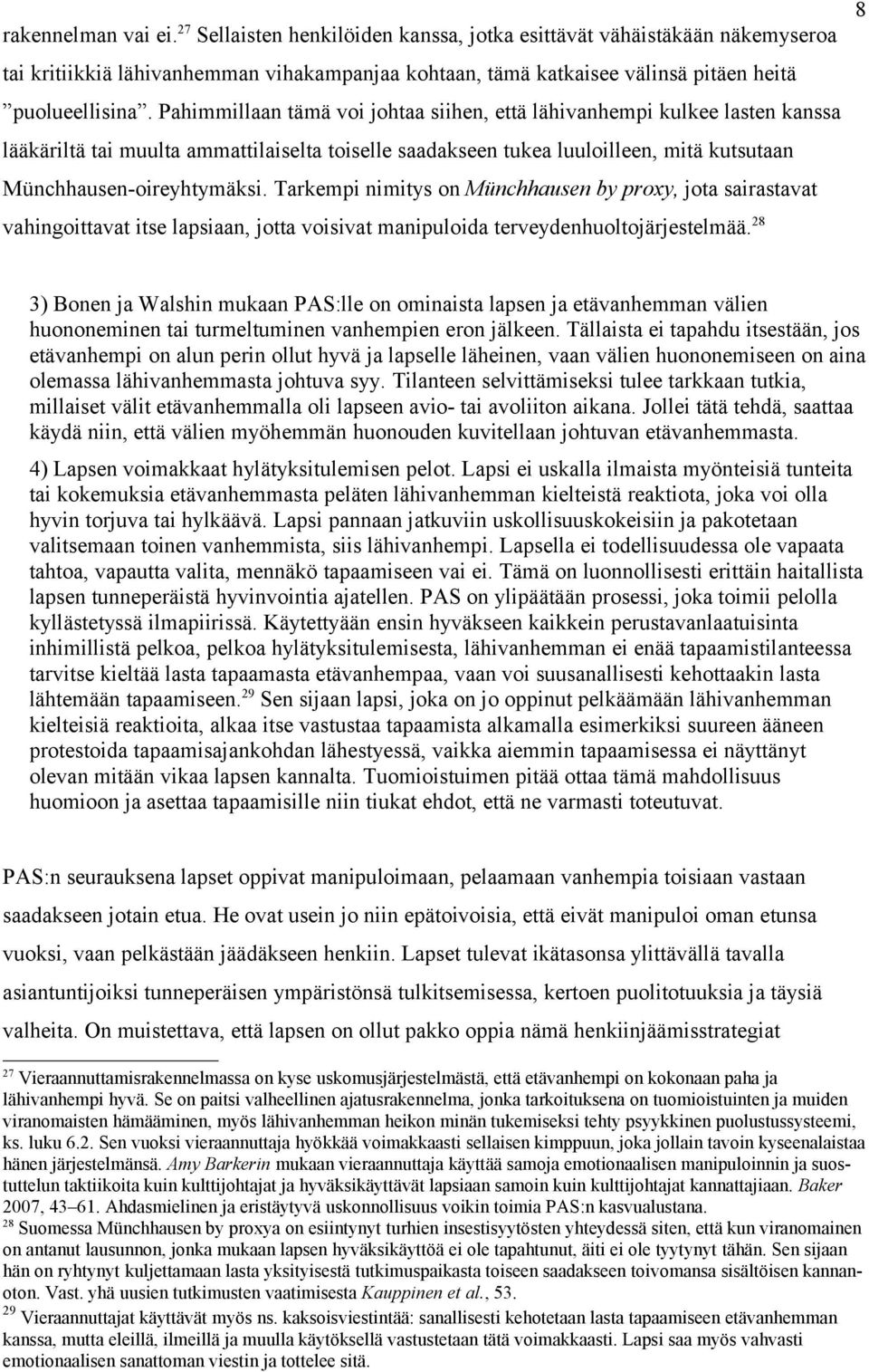 Tarkempi nimitys on Münchhausen by proxy, jota sairastavat vahingoittavat itse lapsiaan, jotta voisivat manipuloida terveydenhuoltojärjestelmää.