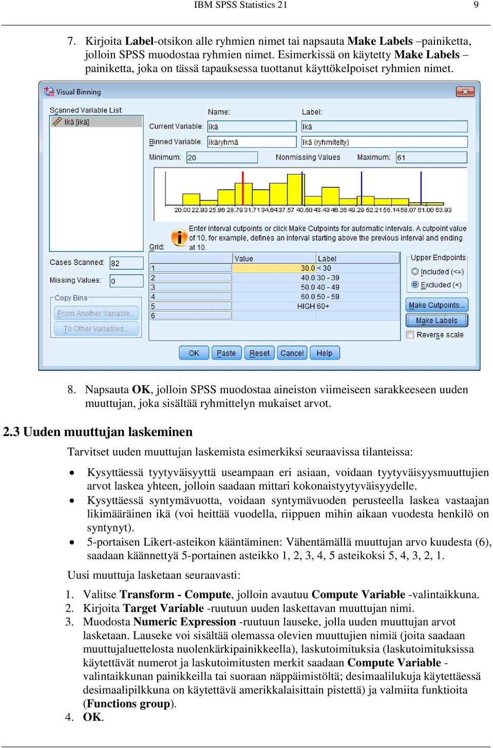 Napsauta OK, jolloin SPSS muodostaa aineiston viimeiseen sarakkeeseen uuden muuttujan, joka sisältää ryhmittelyn mukaiset arvot. 2.