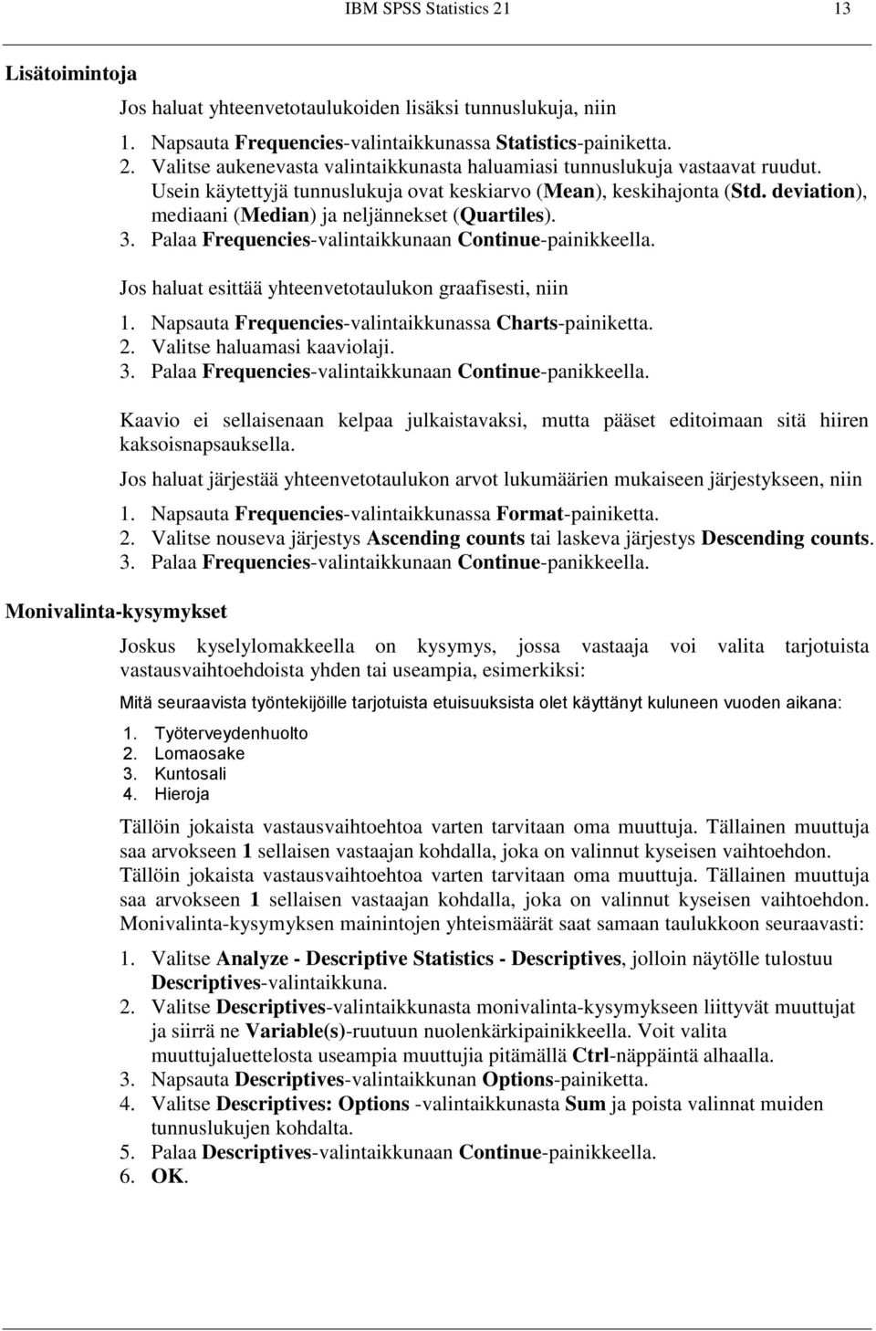 Jos haluat esittää yhteenvetotaulukon graafisesti, niin 1. Napsauta Frequencies-valintaikkunassa Charts-painiketta. 2. Valitse haluamasi kaaviolaji. 3.