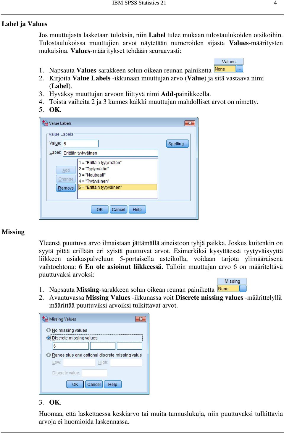 Kirjoita Value Labels -ikkunaan muuttujan arvo (Value) ja sitä vastaava nimi (Label). 3. Hyväksy muuttujan arvoon liittyvä nimi Add-painikkeella. 4.