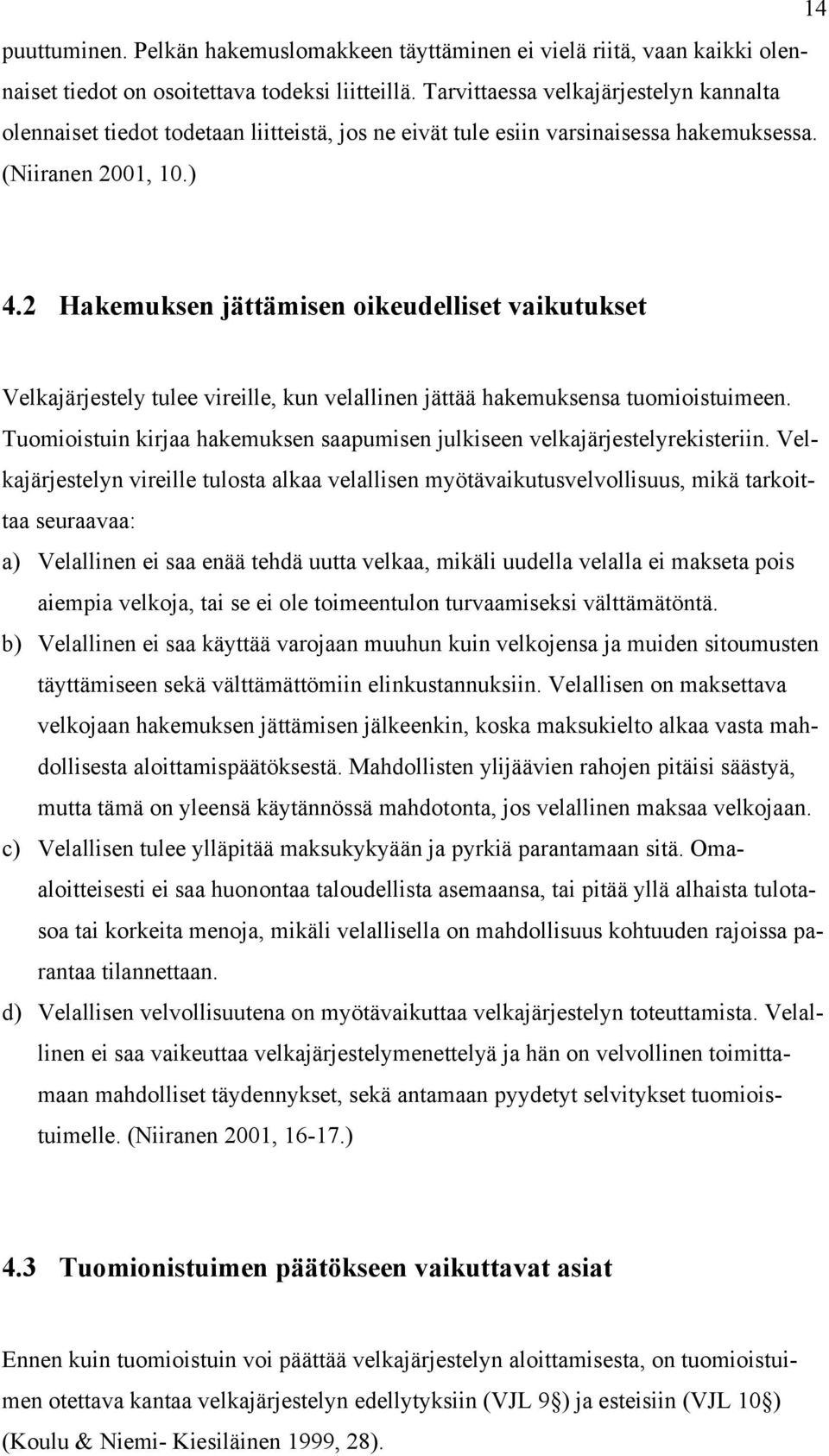 2 Hakemuksen jättämisen oikeudelliset vaikutukset Velkajärjestely tulee vireille, kun velallinen jättää hakemuksensa tuomioistuimeen.