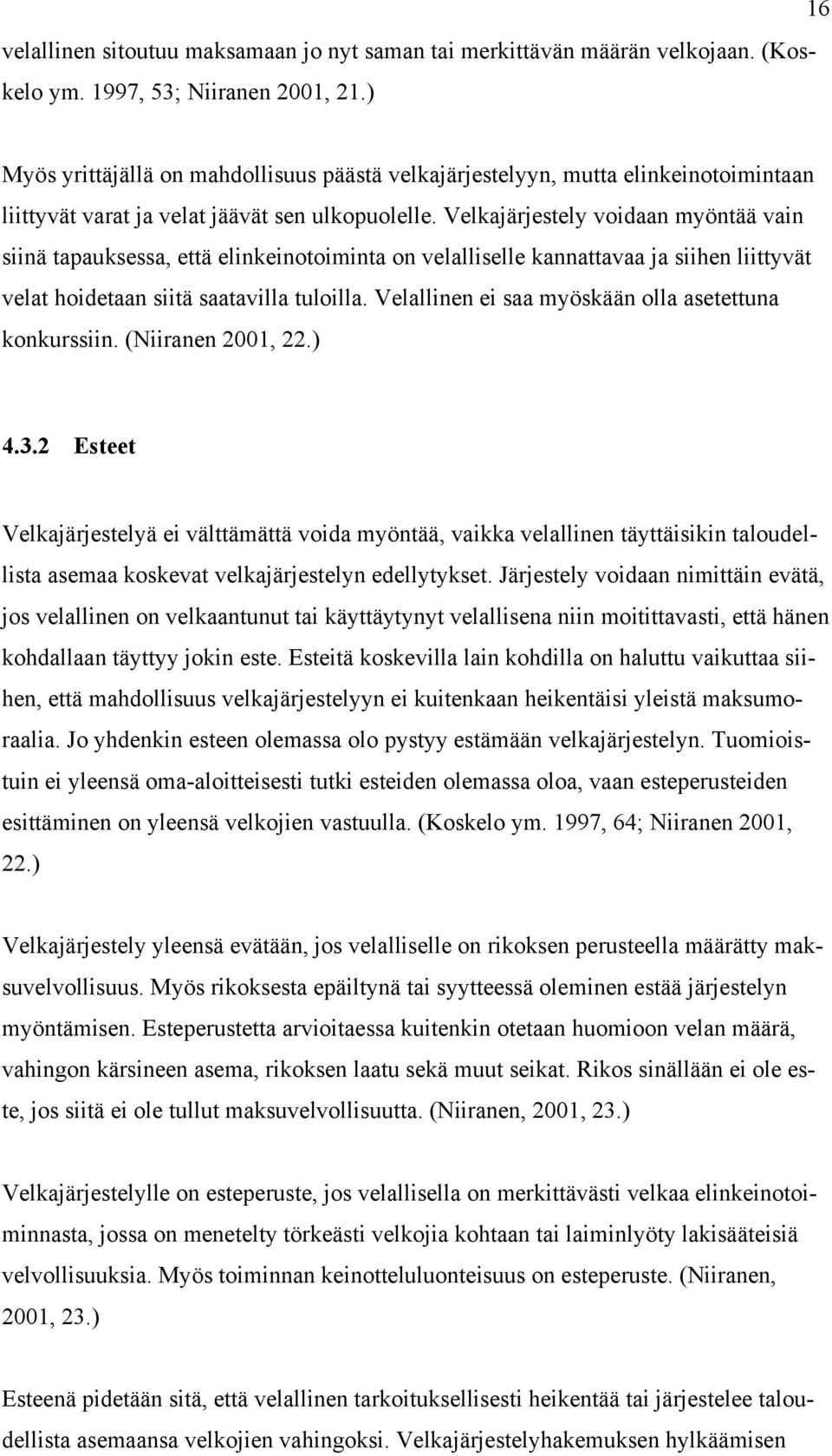 Velkajärjestely voidaan myöntää vain siinä tapauksessa, että elinkeinotoiminta on velalliselle kannattavaa ja siihen liittyvät velat hoidetaan siitä saatavilla tuloilla.