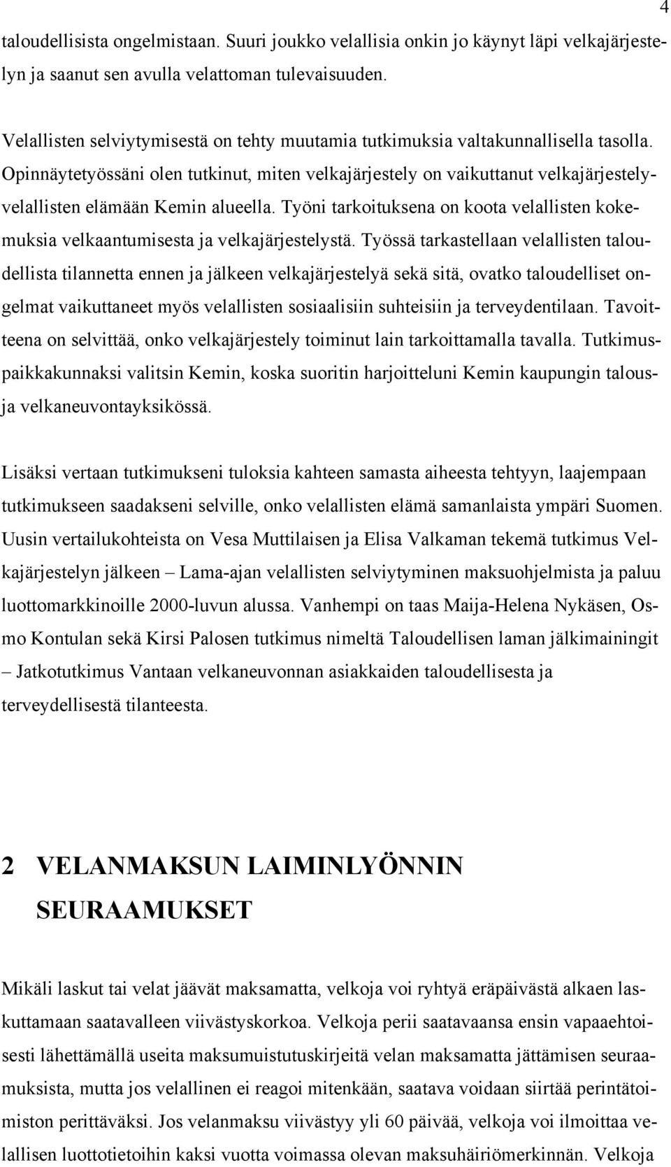 Opinnäytetyössäni olen tutkinut, miten velkajärjestely on vaikuttanut velkajärjestelyvelallisten elämään Kemin alueella.