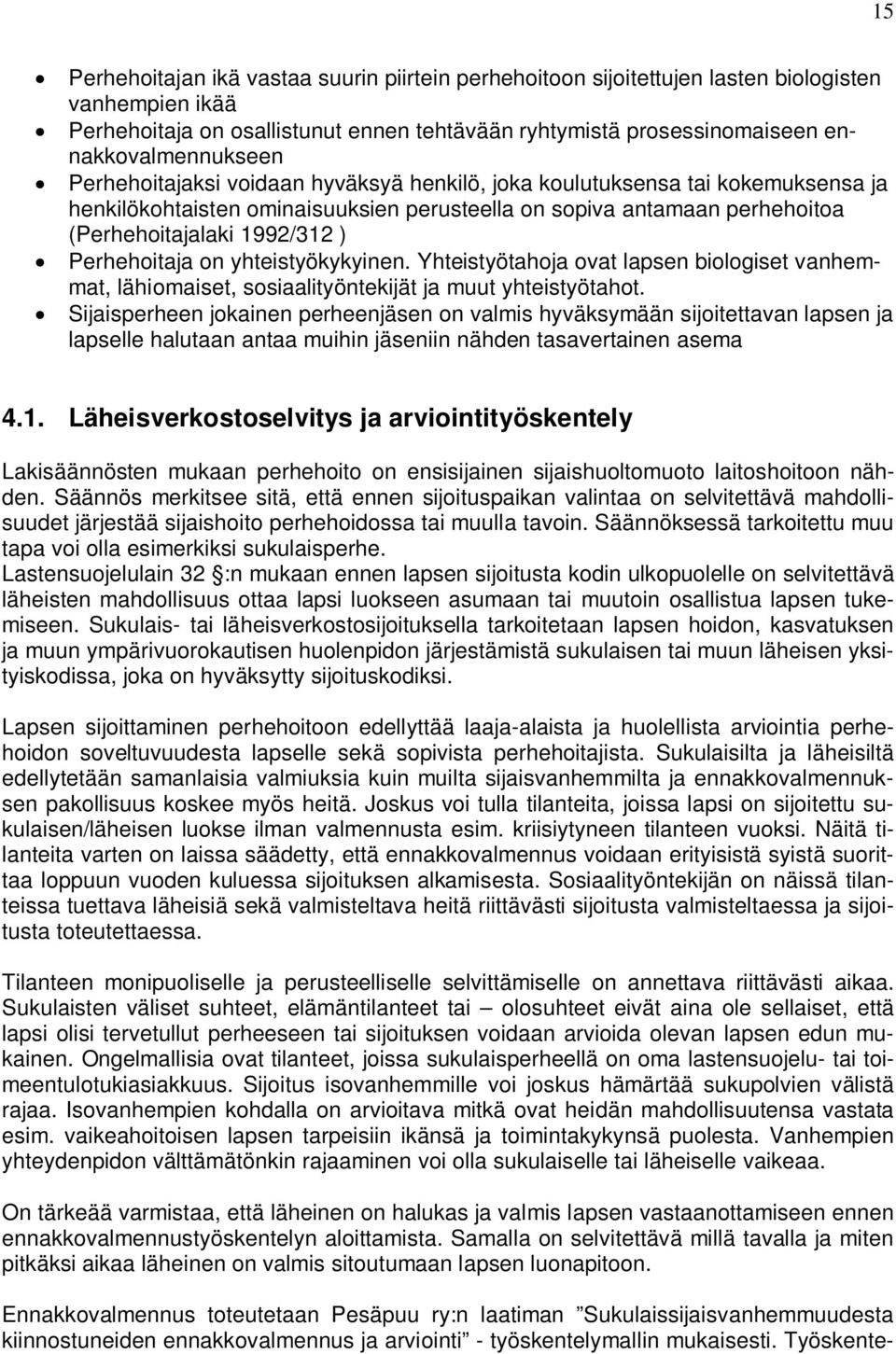 1992/312 ) Perhehoitaja on yhteistyökykyinen. Yhteistyötahoja ovat lapsen biologiset vanhemmat, lähiomaiset, sosiaalityöntekijät ja muut yhteistyötahot.