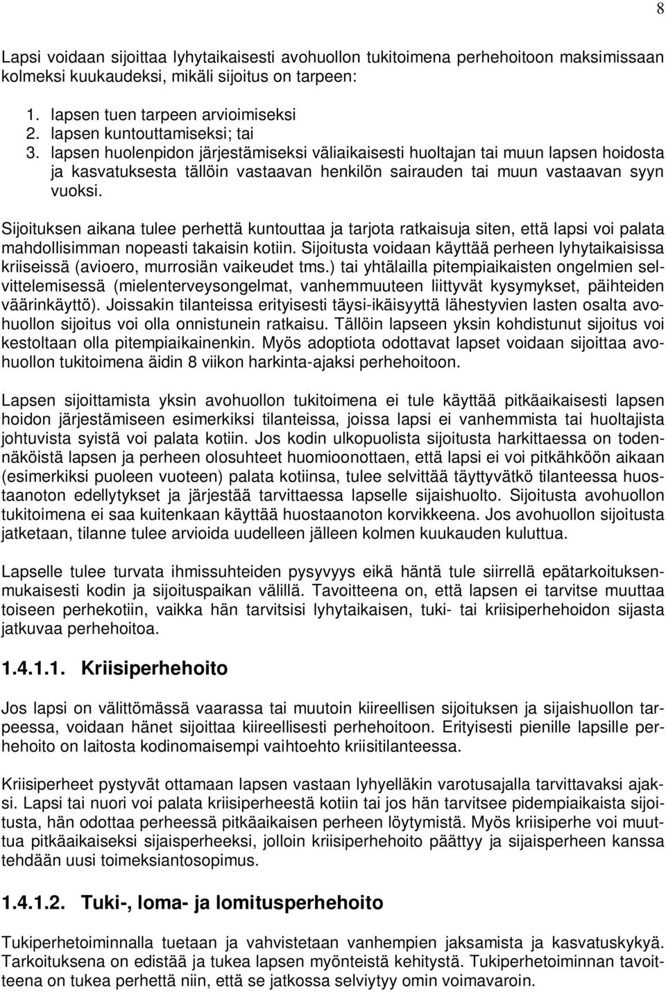 lapsen huolenpidon järjestämiseksi väliaikaisesti huoltajan tai muun lapsen hoidosta ja kasvatuksesta tällöin vastaavan henkilön sairauden tai muun vastaavan syyn vuoksi.