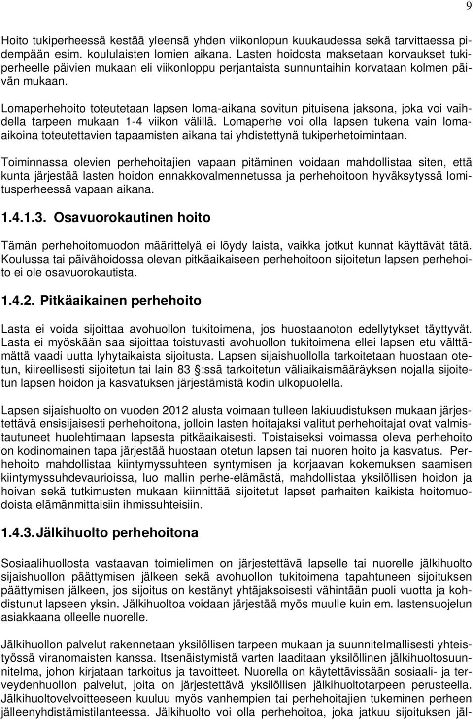 Lomaperhehoito toteutetaan lapsen loma-aikana sovitun pituisena jaksona, joka voi vaihdella tarpeen mukaan 1-4 viikon välillä.