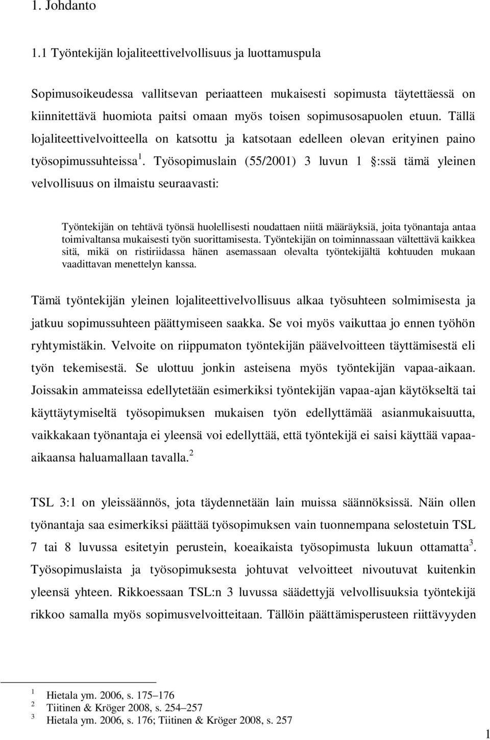 etuun. Tällä lojaliteettivelvoitteella on katsottu ja katsotaan edelleen olevan erityinen paino työsopimussuhteissa 1.