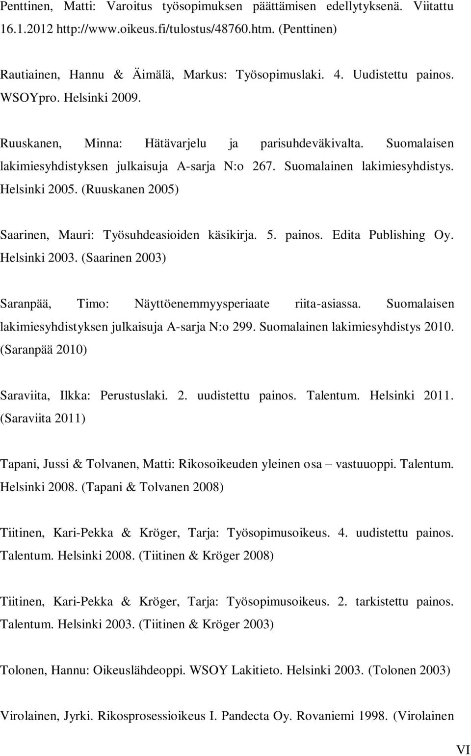 (Ruuskanen 2005) Saarinen, Mauri: Työsuhdeasioiden käsikirja. 5. painos. Edita Publishing Oy. Helsinki 2003. (Saarinen 2003) Saranpää, Timo: Näyttöenemmyysperiaate riita-asiassa.