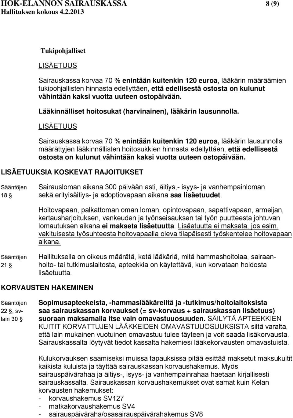 Sairauskassa korvaa 70 % enintään kuitenkin 120 euroa, lääkärin lausunnolla määrättyjen lääkinnällisten hoitosukkien hinnasta edellyttäen, että edellisestä ostosta on kulunut vähintään kaksi vuotta