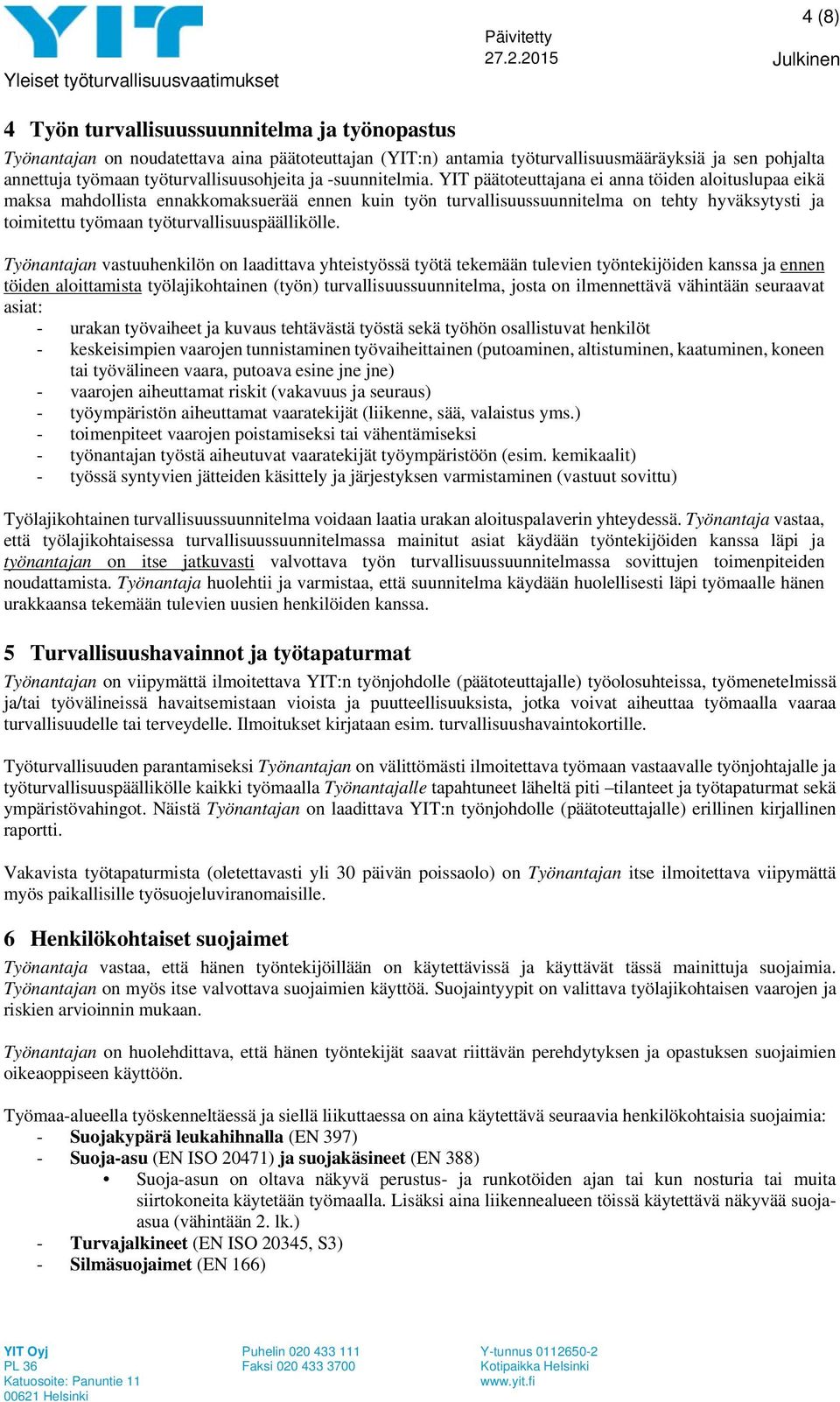 YIT päätoteuttajana ei anna töiden aloituslupaa eikä maksa mahdollista ennakkomaksuerää ennen kuin työn turvallisuussuunnitelma on tehty hyväksytysti ja toimitettu työmaan työturvallisuuspäällikölle.