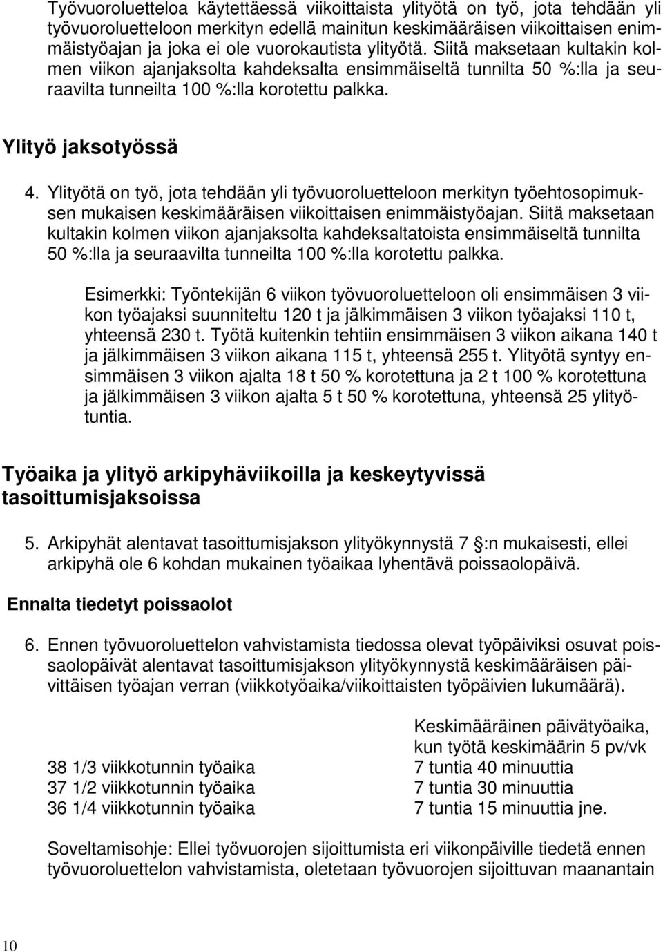 Ylityötä on työ, jota tehdään yli työvuoroluetteloon merkityn työehtosopimuksen mukaisen keskimääräisen viikoittaisen enimmäistyöajan.