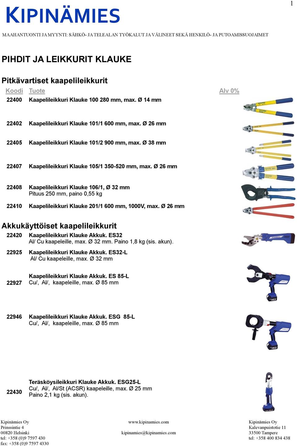 Ø 26 mm 22408 Kaapelileikkuri Klauke 106/1, Ø 32 mm Pituus 250 mm, paino 0,55 kg 22410 Kaapelileikkuri Klauke 201/1 600 mm, 1000V, max.
