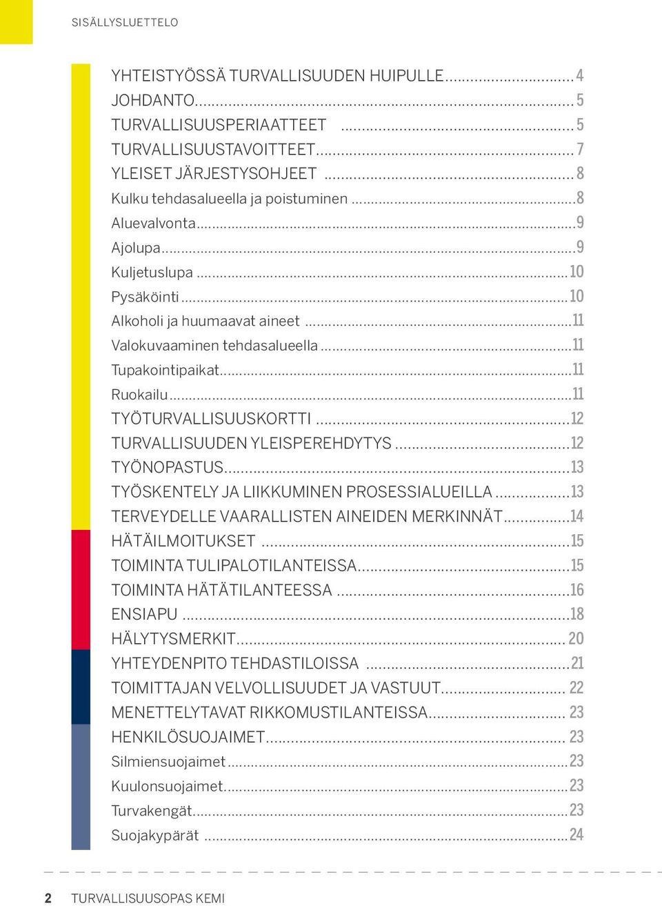 ..12 TURVALLISUUDEN YLEISPEREHDYTYS...12 TYÖNOPASTUS...13 TYÖSKENTELY JA LIIKKUMINEN PROSESSIALUEILLA...13 TERVEYDELLE VAARALLISTEN AINEIDEN MERKINNÄT...14 HÄTÄILMOITUKSET.