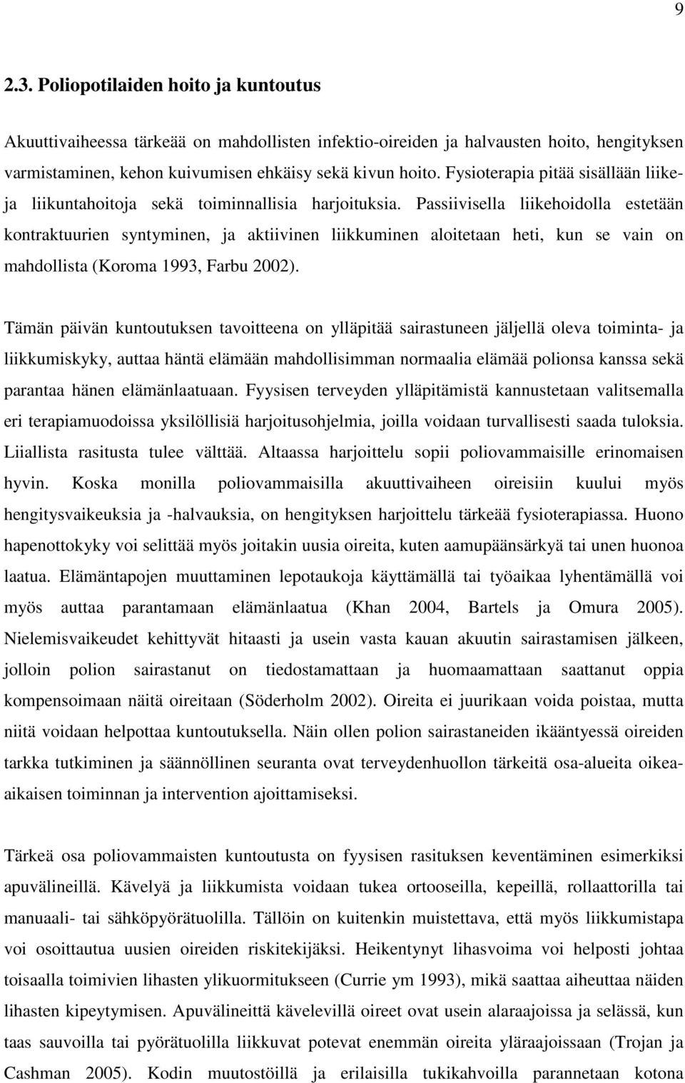 Passiivisella liikehoidolla estetään kontraktuurien syntyminen, ja aktiivinen liikkuminen aloitetaan heti, kun se vain on mahdollista (Koroma 1993, Farbu 2002).