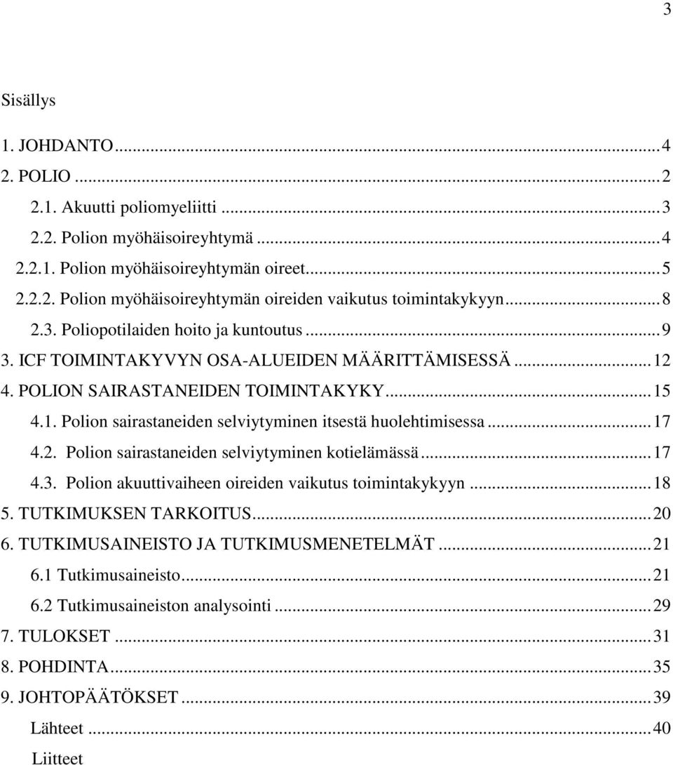 ..17 4.2. Polion sairastaneiden selviytyminen kotielämässä...17 4.3. Polion akuuttivaiheen oireiden vaikutus toimintakykyyn...18 5. TUTKIMUKSEN TARKOITUS...20 6.