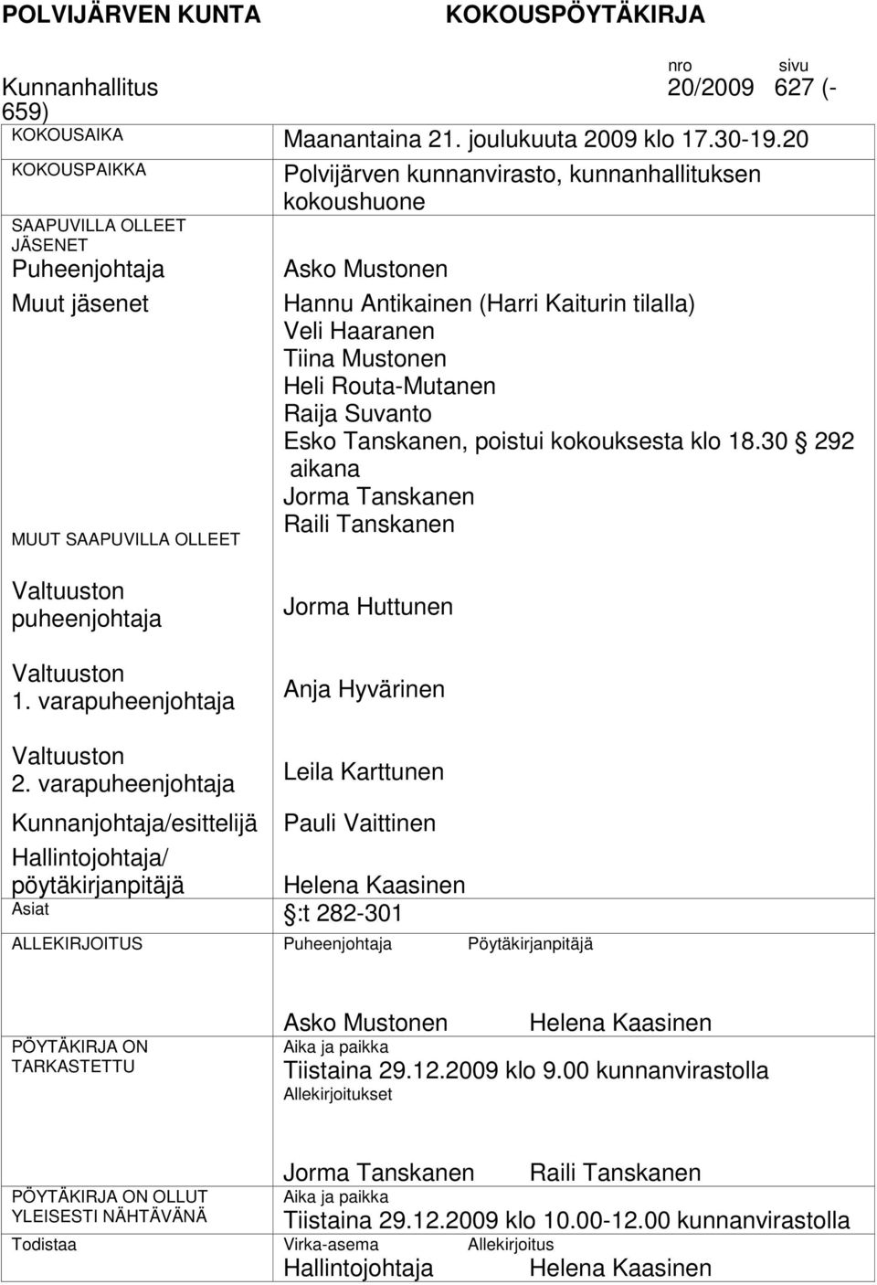 Kaiturin tilalla) Veli Haaranen Tiina Mustonen Heli Routa-Mutanen Raija Suvanto Esko Tanskanen, poistui kokouksesta klo 18.30 292 aikana Jorma Tanskanen Raili Tanskanen n puheenjohtaja n 1.