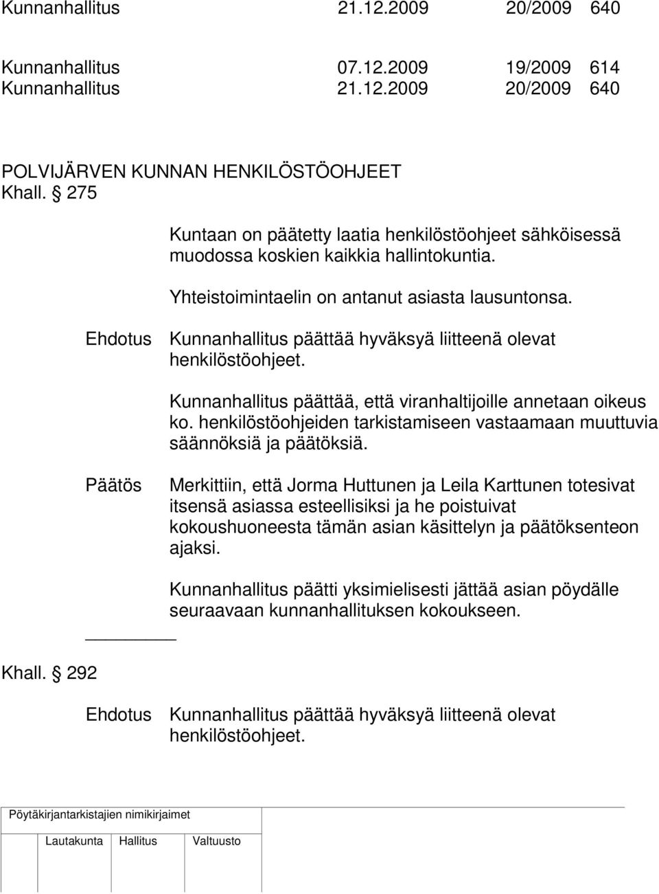 Ehdotus Kunnanhallitus päättää hyväksyä liitteenä olevat henkilöstöohjeet. Kunnanhallitus päättää, että viranhaltijoille annetaan oikeus ko.