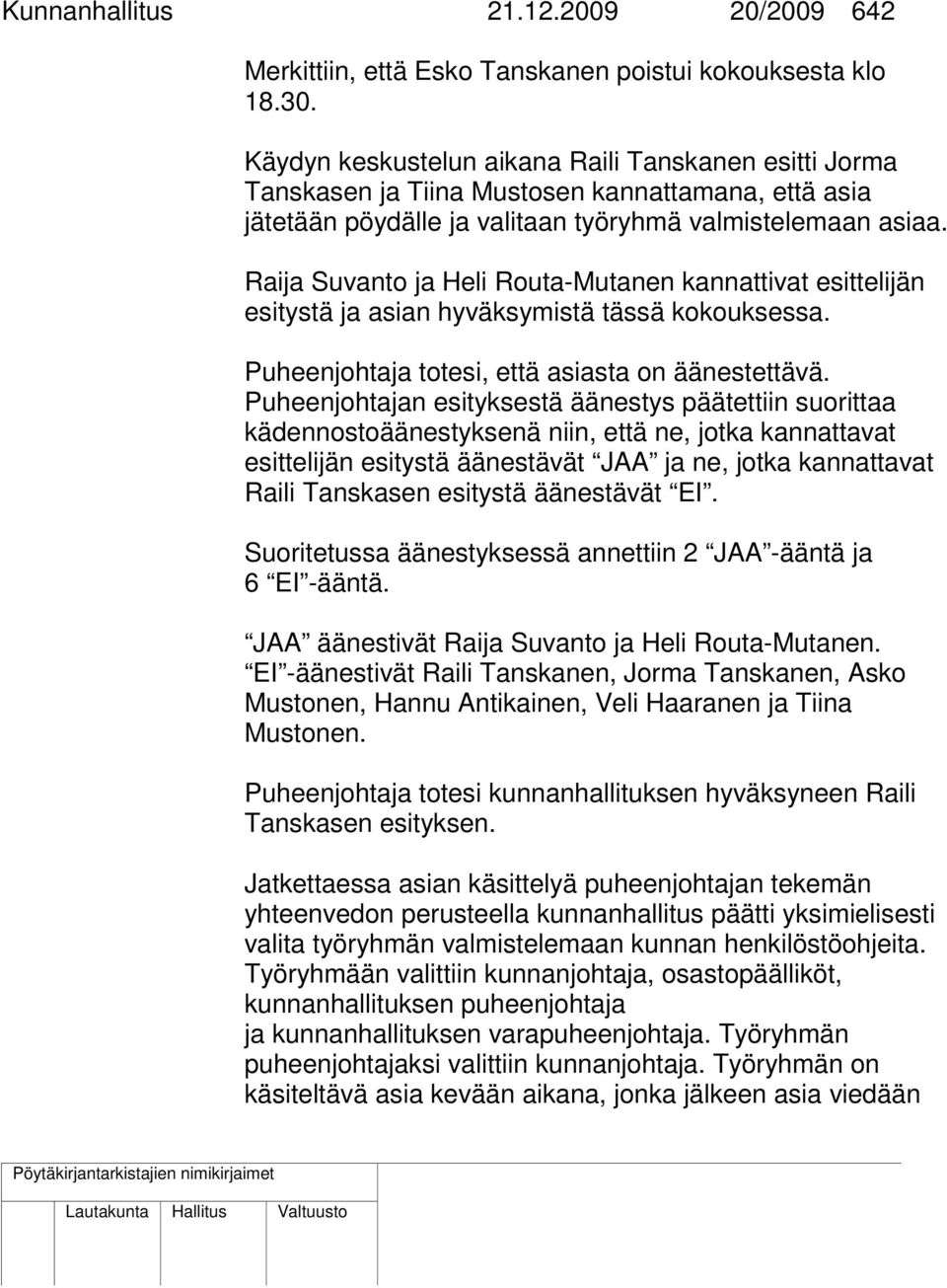 Raija Suvanto ja Heli Routa-Mutanen kannattivat esittelijän esitystä ja asian hyväksymistä tässä kokouksessa. Puheenjohtaja totesi, että asiasta on äänestettävä.