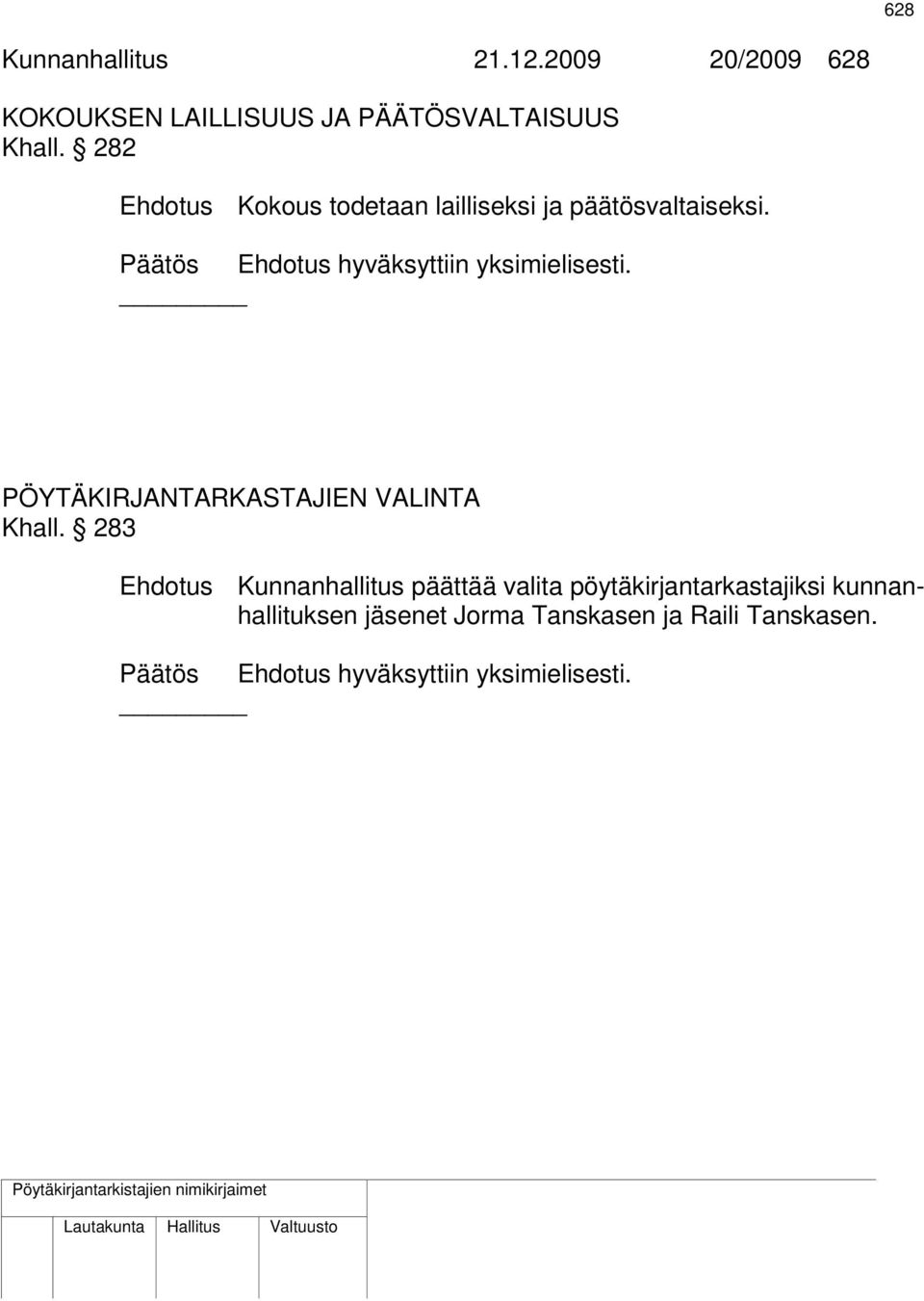 Päätös Ehdotus hyväksyttiin yksimielisesti. PÖYTÄKIRJANTARKASTAJIEN VALINTA Khall.