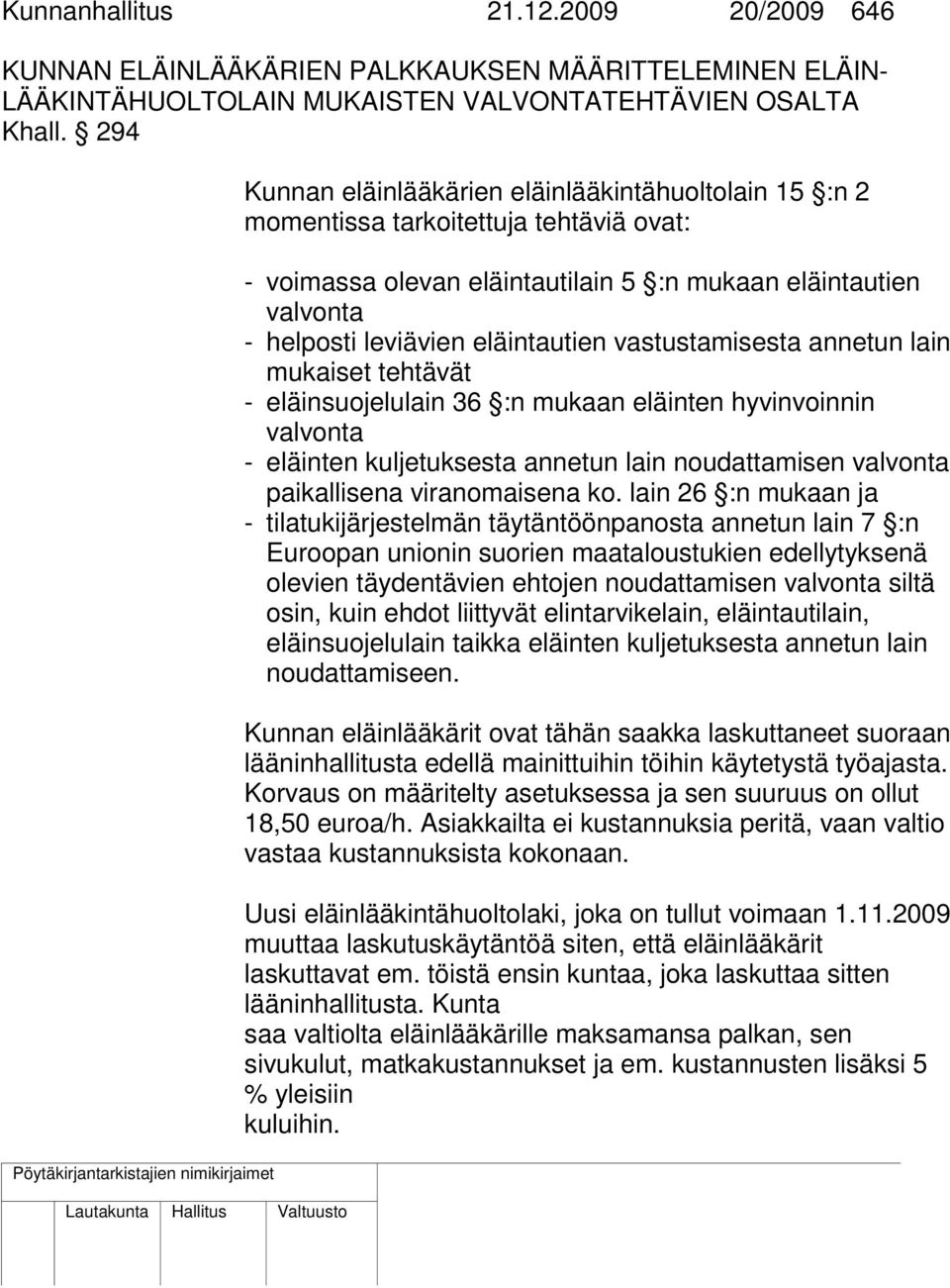 vastustamisesta annetun lain mukaiset tehtävät - eläinsuojelulain 36 :n mukaan eläinten hyvinvoinnin valvonta - eläinten kuljetuksesta annetun lain noudattamisen valvonta paikallisena viranomaisena