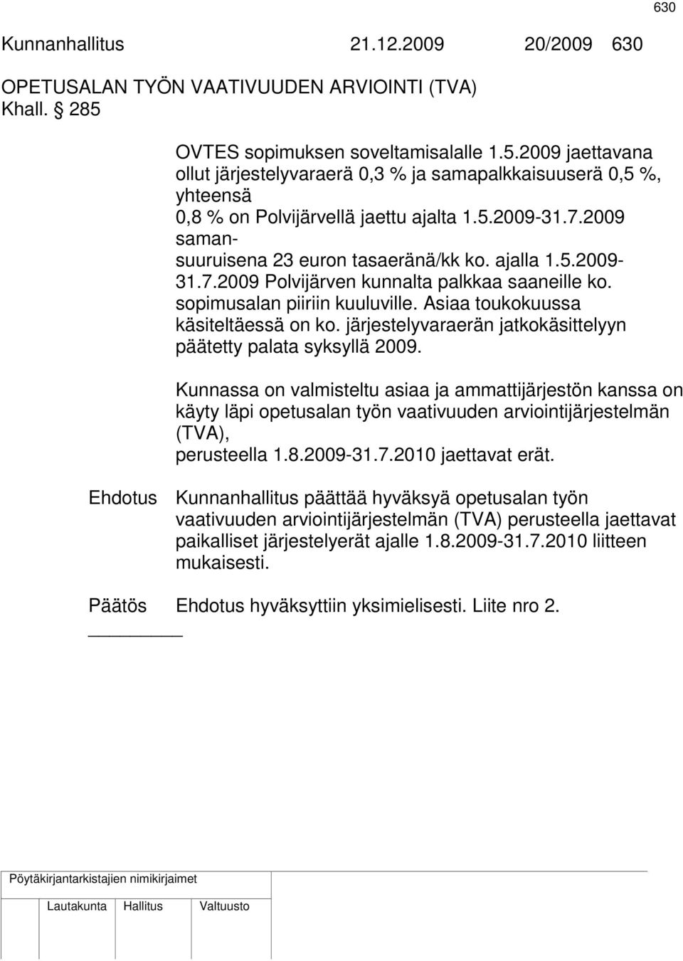 2009 samansuuruisena 23 euron tasaeränä/kk ko. ajalla 1.5.2009-31.7.2009 Polvijärven kunnalta palkkaa saaneille ko. sopimusalan piiriin kuuluville. Asiaa toukokuussa käsiteltäessä on ko.