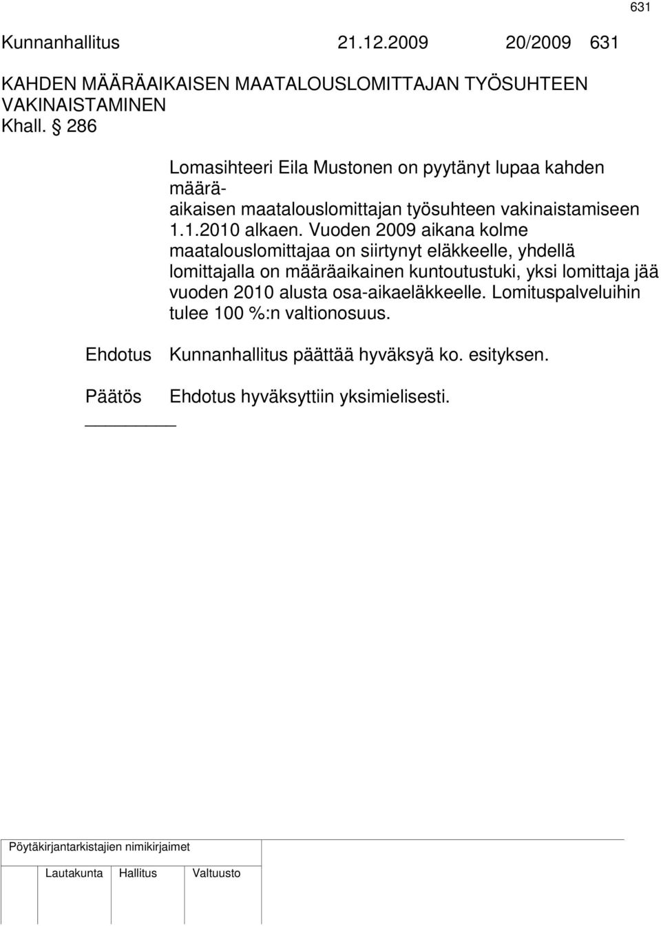 Vuoden 2009 aikana kolme maatalouslomittajaa on siirtynyt eläkkeelle, yhdellä lomittajalla on määräaikainen kuntoutustuki, yksi lomittaja jää