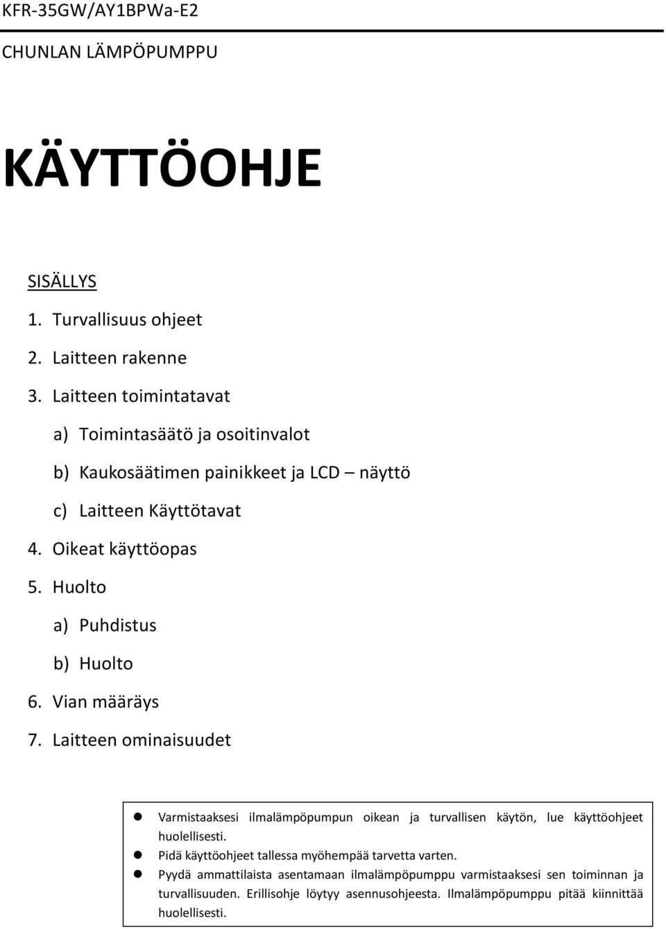 Huolto a) Puhdistus b) Huolto 6. Vian määräys 7. Laitteen ominaisuudet Varmistaaksesi ilmalämpöpumpun oikean ja turvallisen käytön, lue käyttöohjeet huolellisesti.