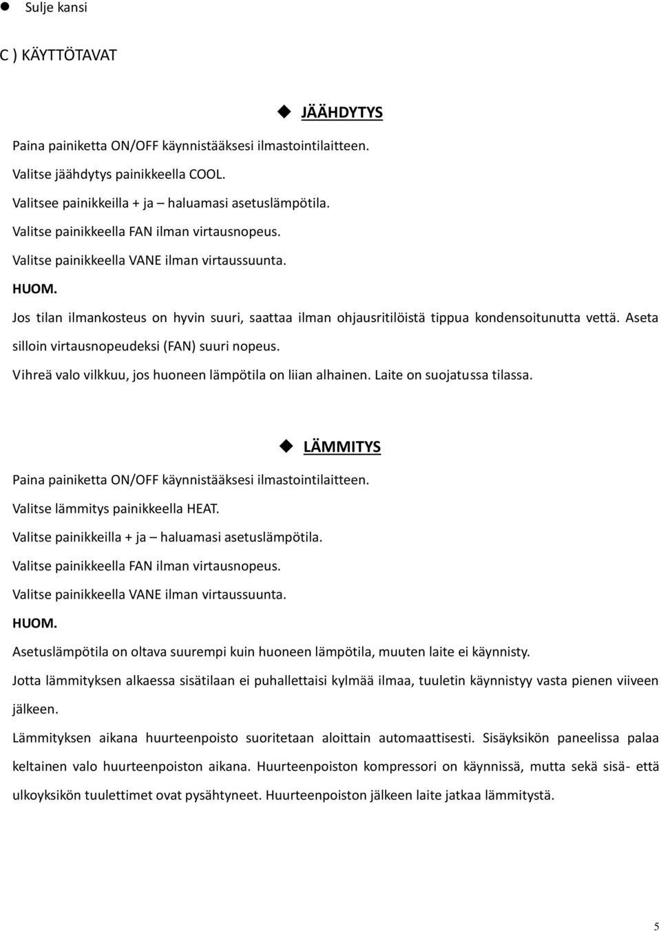 Aseta silloin virtausnopeudeksi (FAN) suuri nopeus. Vihreä valo vilkkuu, jos huoneen lämpötila on liian alhainen. Laite on suojatussa tilassa.