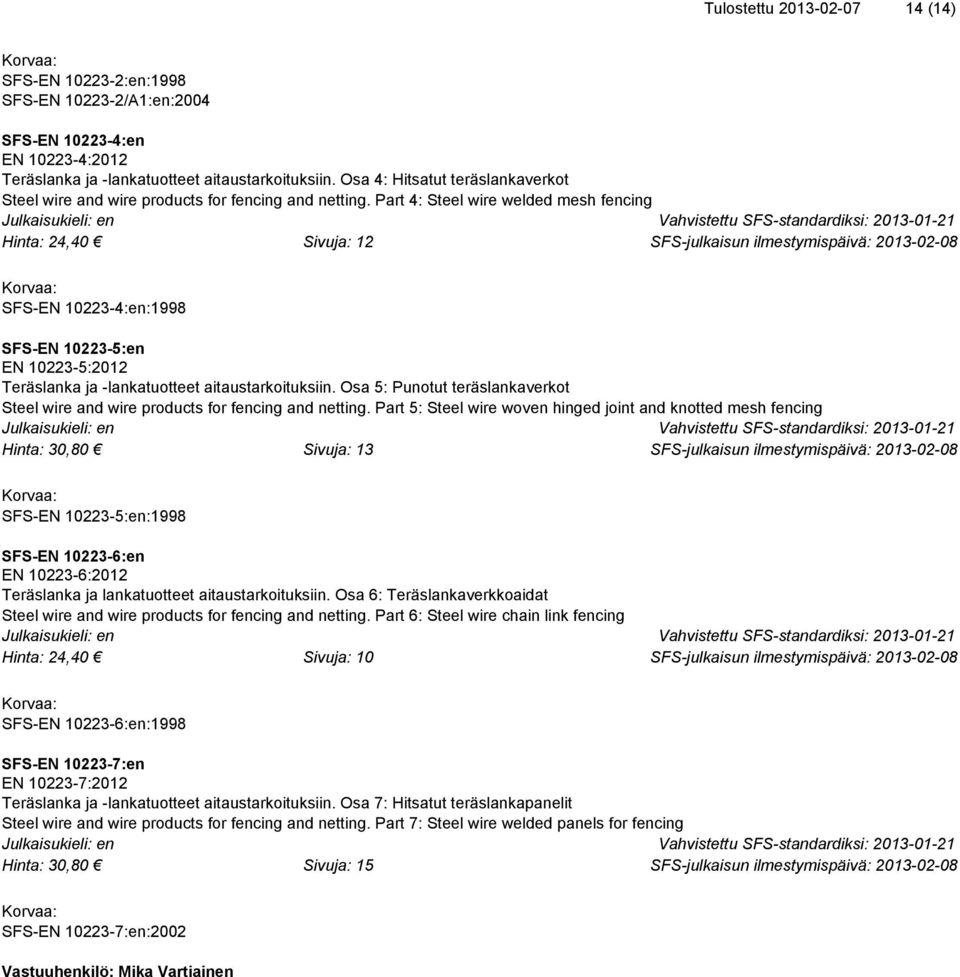 Part 4: Steel wire welded mesh fencing Hinta: 24,40 Sivuja: 12 SFS-EN 10223-4:en:1998 SFS-EN 10223-5:en EN 10223-5:2012 Teräslanka ja -lankatuotteet aitaustarkoituksiin.