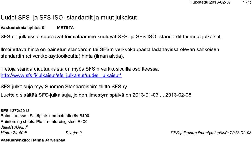 Tietoja standardiuutuuksista on myös SFS:n verkkosivuilla osoitteessa: http://www.sfs.fi/julkaisut/sfs_julkaisut/uudet_julkaisut/ SFS-julkaisuja myy Suomen Standardisoimisliitto SFS ry.