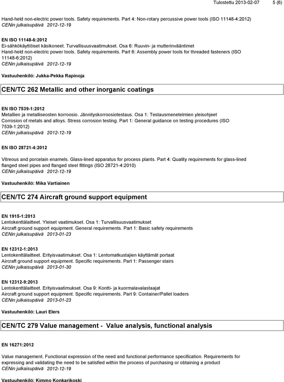 Part 6: Assembly power tools for threaded fasteners (ISO 11148-6:2012) Vastuuhenkilö: Jukka-Pekka Rapinoja CEN/TC 262 Metallic and other inorganic coatings EN ISO 7539-1:2012 Metallien ja