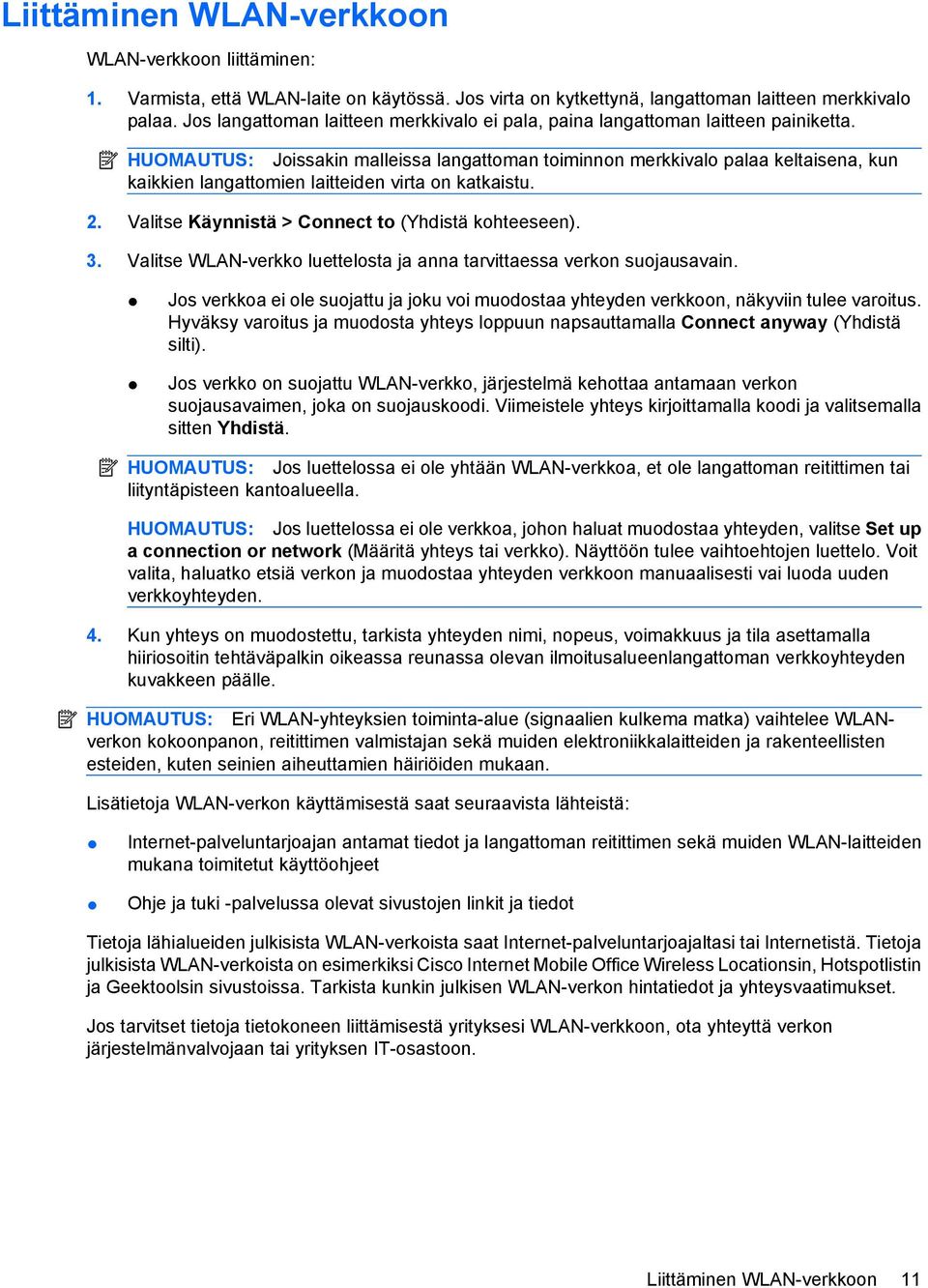 HUOMAUTUS: Joissakin malleissa langattoman toiminnon merkkivalo palaa keltaisena, kun kaikkien langattomien laitteiden virta on katkaistu. 2. Valitse Käynnistä > Connect to (Yhdistä kohteeseen). 3.