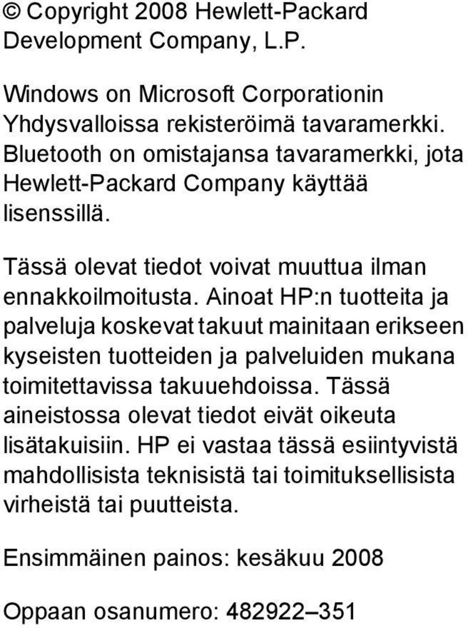 Ainoat HP:n tuotteita ja palveluja koskevat takuut mainitaan erikseen kyseisten tuotteiden ja palveluiden mukana toimitettavissa takuuehdoissa.