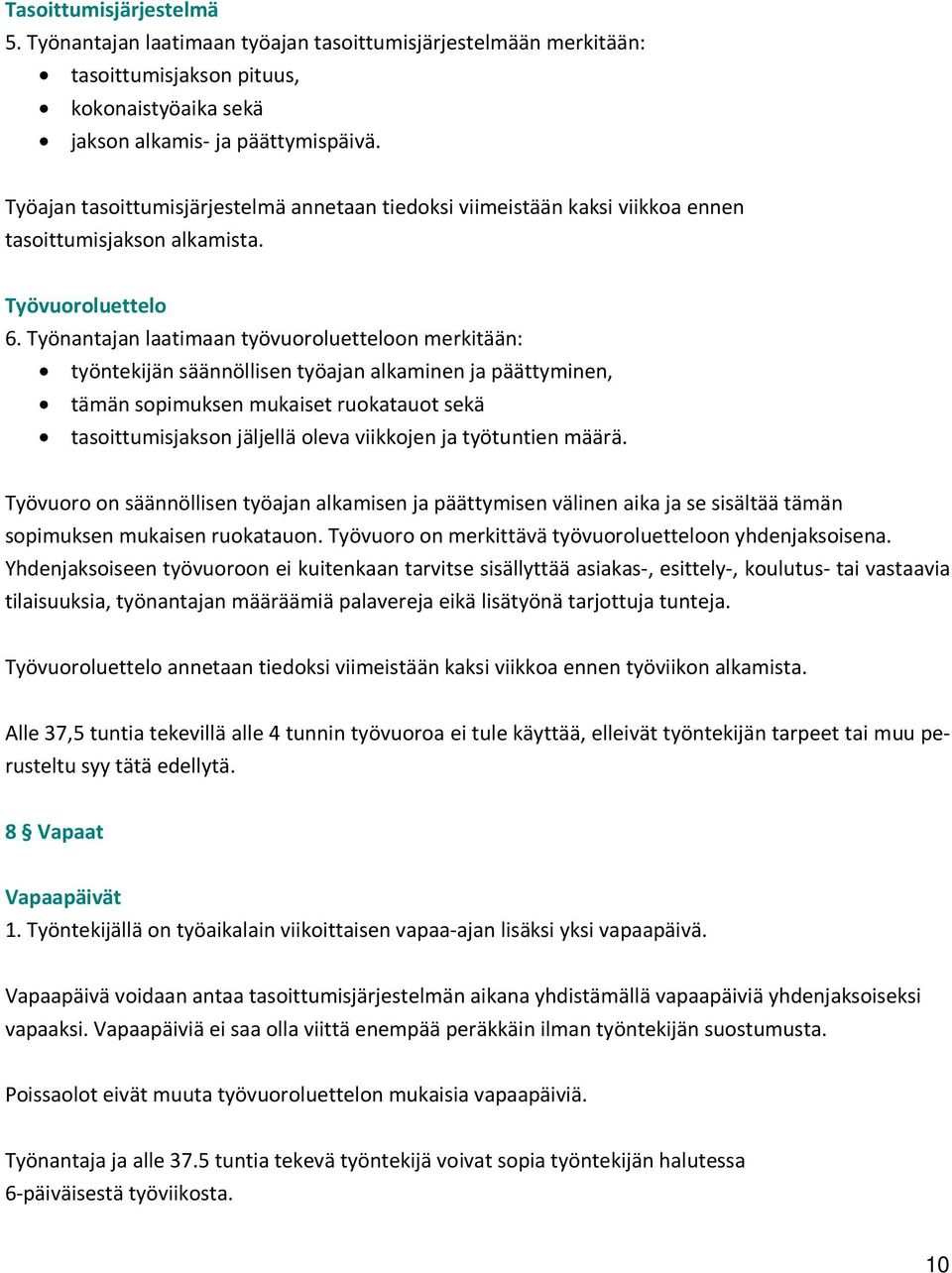 Työnantajan laatimaan työvuoroluetteloon merkitään: työntekijän säännöllisen työajan alkaminen ja päättyminen, tämän sopimuksen mukaiset ruokatauot sekä tasoittumisjakson jäljellä oleva viikkojen ja