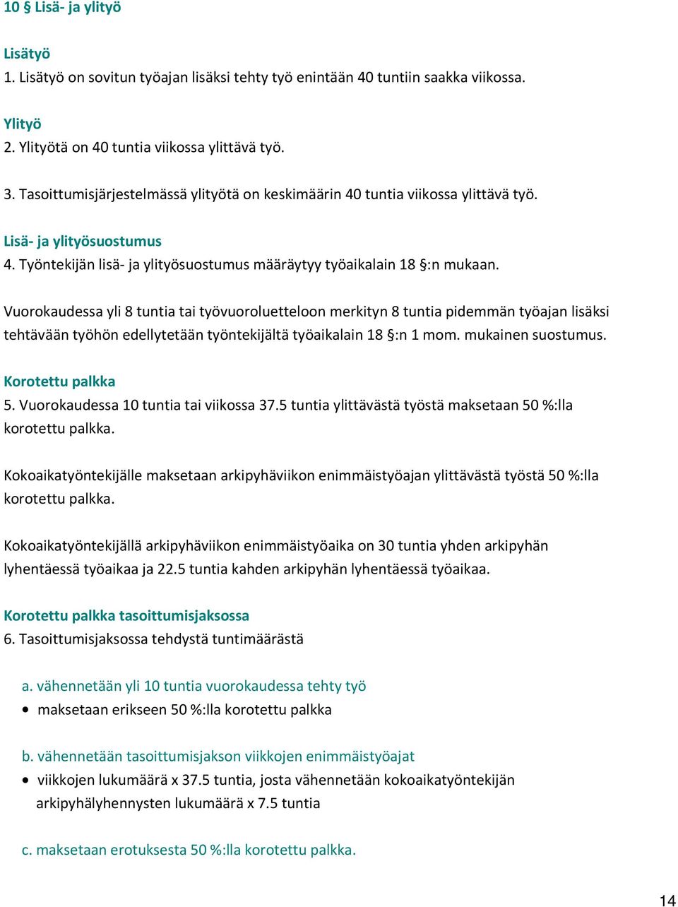 Vuorokaudessa yli 8 tuntia tai työvuoroluetteloon merkityn 8 tuntia pidemmän työajan lisäksi tehtävään työhön edellytetään työntekijältä työaikalain 18 :n 1 mom. mukainen suostumus.