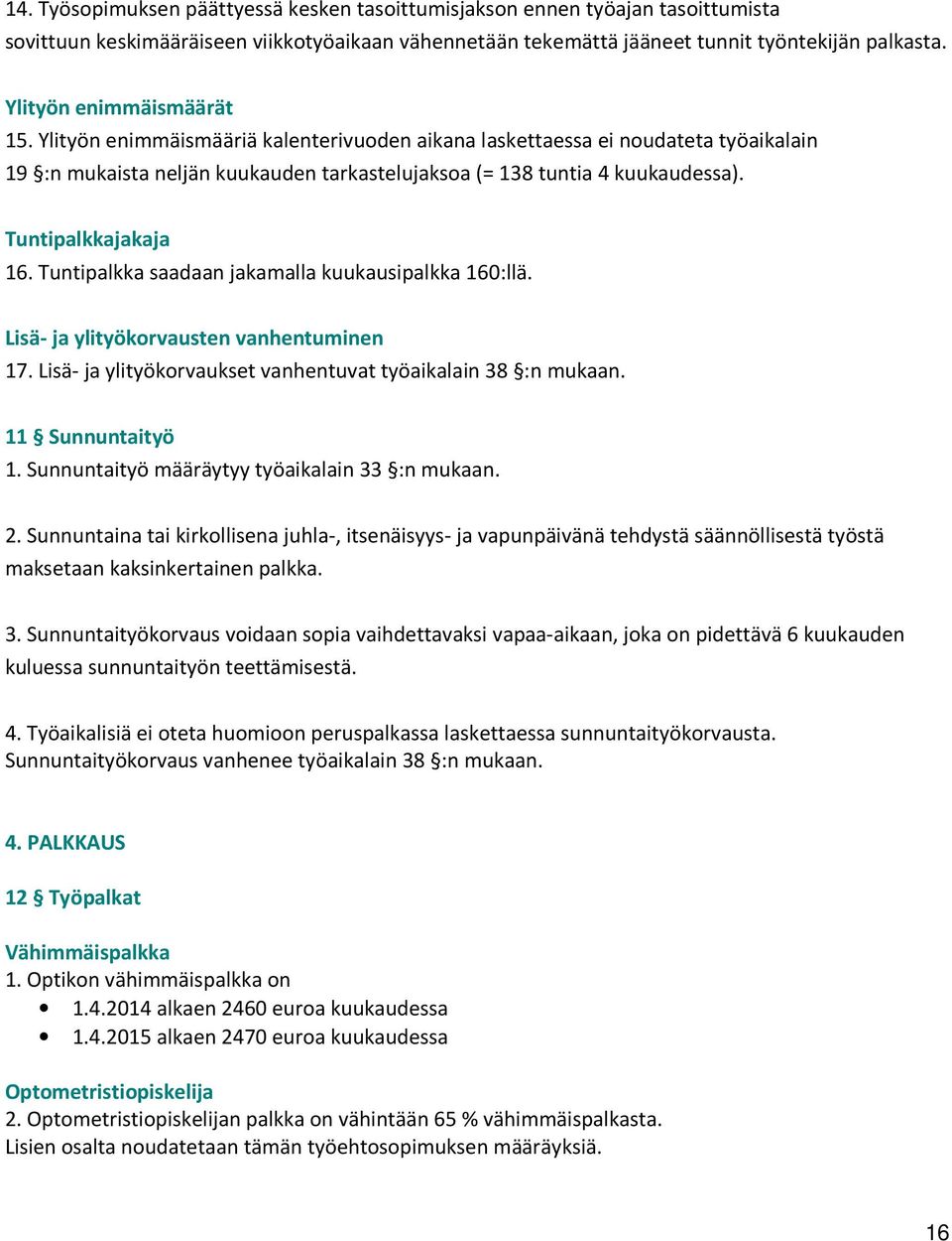 Tuntipalkkajakaja 16. Tuntipalkka saadaan jakamalla kuukausipalkka 160:llä. Lisä- ja ylityökorvausten vanhentuminen 17. Lisä- ja ylityökorvaukset vanhentuvat työaikalain 38 :n mukaan.