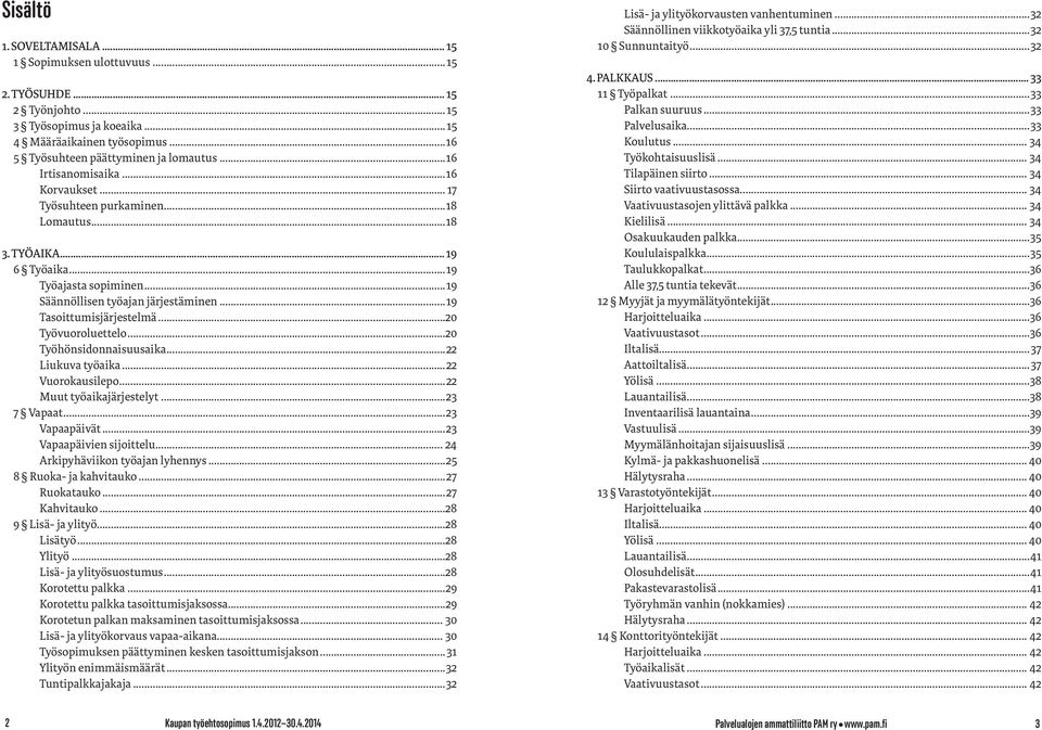 ..19 Tasoittumisjärjestelmä...20 Työvuoroluettelo...20 Työhönsidonnaisuusaika...22 Liukuva työaika...22 Vuorokausilepo...22 Muut työaikajärjestelyt...23 7 Vapaat...23 Vapaapäivät.