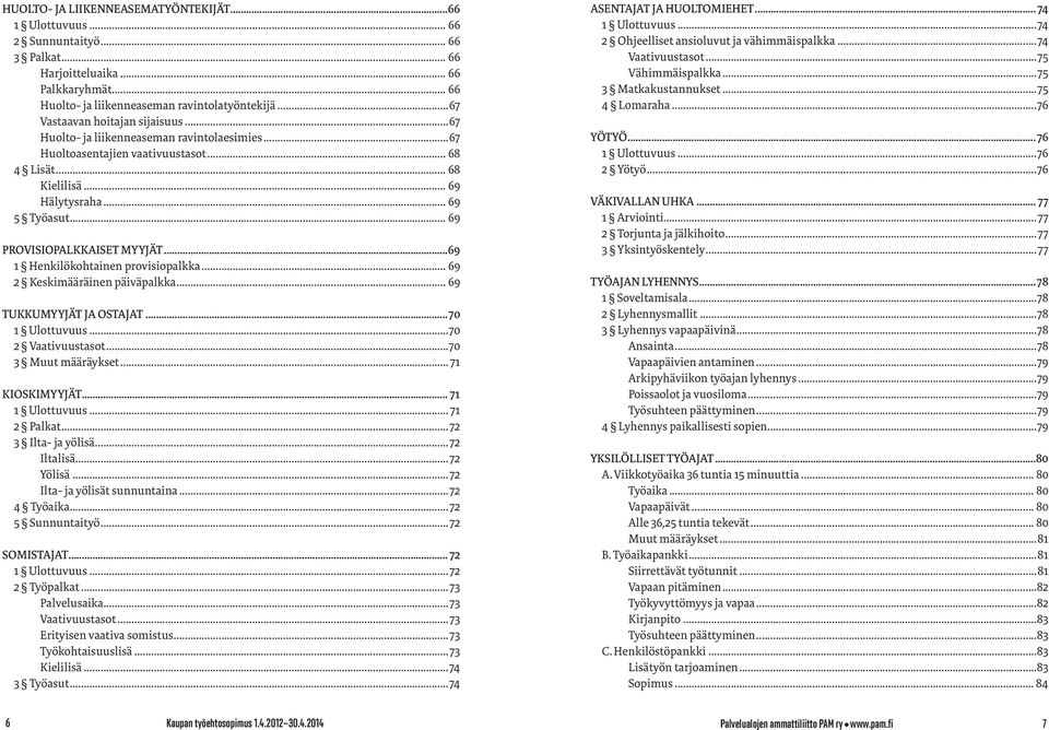 .. 69 PROVISIOPALKKAISET MYYJÄT...69 1 Henkilökohtainen provisiopalkka... 69 2 Keskimääräinen päiväpalkka... 69 TUKKUMYYJÄT JA OSTAJAT... 70 1 Ulottuvuus...70 2 Vaativuustasot...70 3 Muut määräykset.