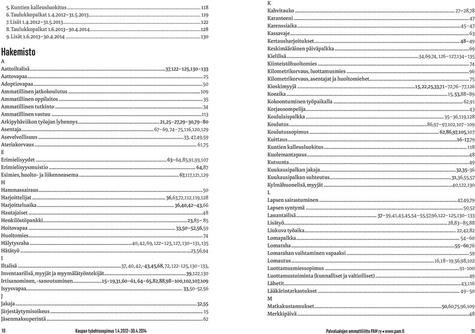 ..113 Arkipyhäviikon työajan lyhennys... 21,25 27,29 30,79 80 Asentaja... 67 69, 74 75,116,120,129 Asevelvollisuus...33, 47,49,59 Ateriakorvaus... 61,75 E Erimielisyydet.