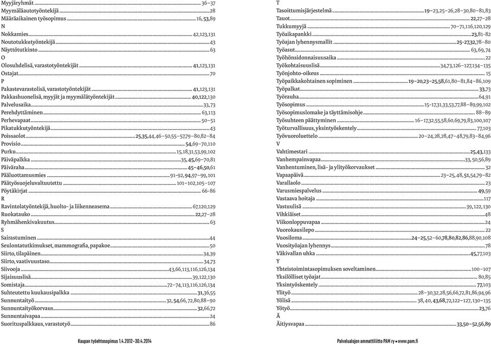 .. 63,113 Perhevapaat... 50 51 Pikatukkutyöntekijä...43 Poissaolot... 25,35,44,46 50,55 57,79 80,82 84 Provisio... 54,69 70,110 Purku... 15,18,31,53,99,102 Päiväpalkka...35, 45,69 70,81 Päiväraha.