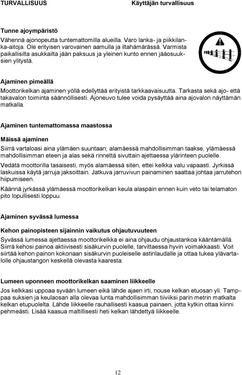 Tarkasta sekä ajo- että takavalon toiminta säännöllisesti. Ajoneuvo tulee voida pysäyttää aina ajovalon näyttämän matkalla.