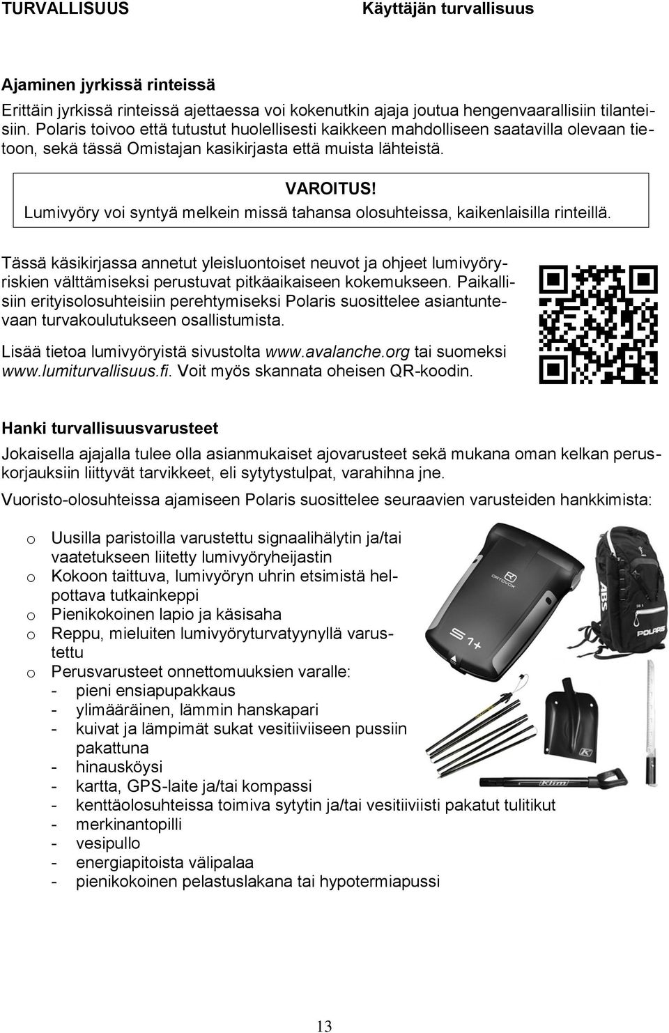 Lumivyöry voi syntyä melkein missä tahansa olosuhteissa, kaikenlaisilla rinteillä.
